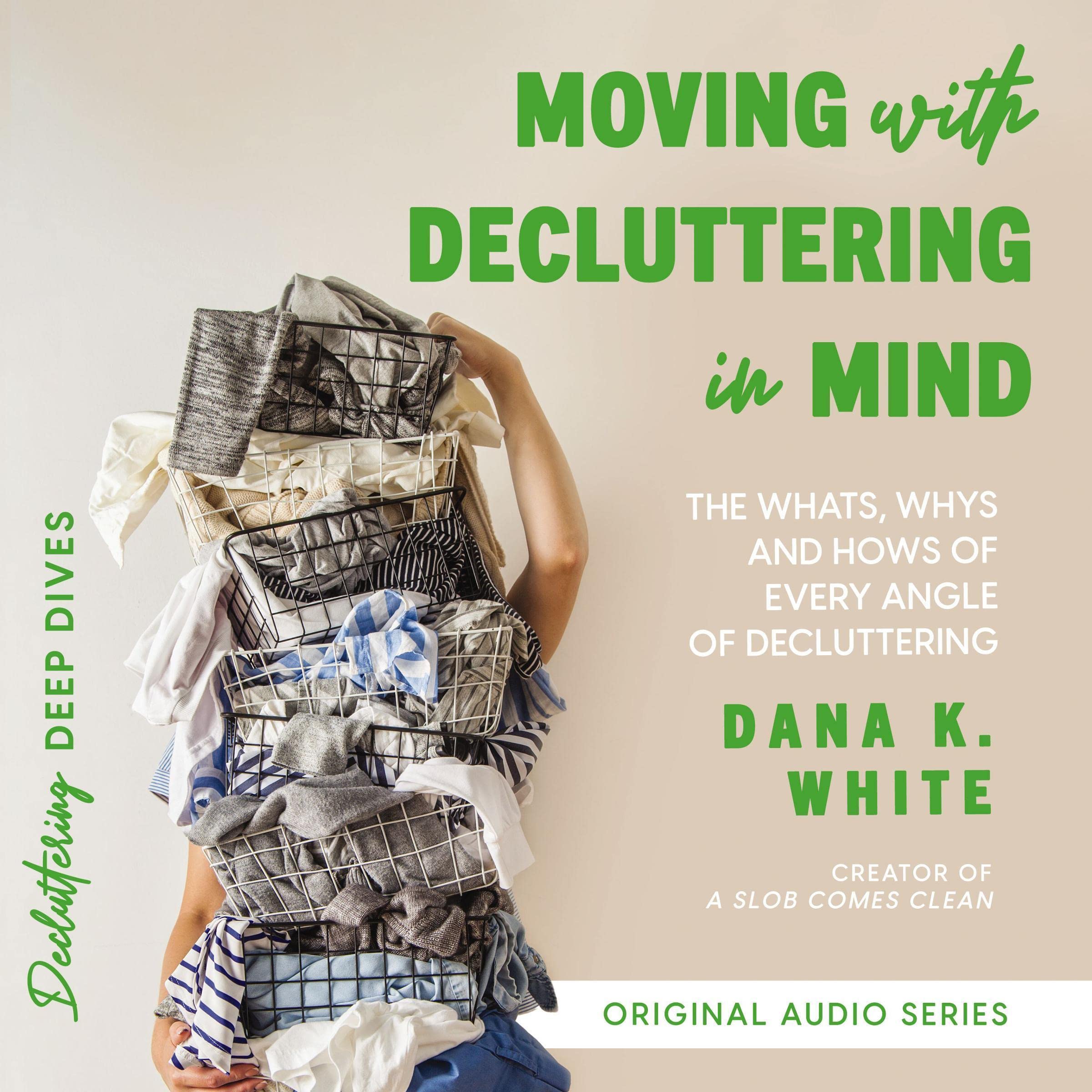 Moving with Decluttering in Mind: The Whats, Whys, and Hows of Every Angle of Decluttering (Decluttering Deep Dives)