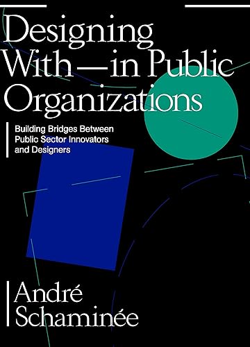 Designing With and Within Public Organizations: Building Bridges Between Public Sector Innovators and Designers: Building Bridges between Public Sector Innovators and Designers