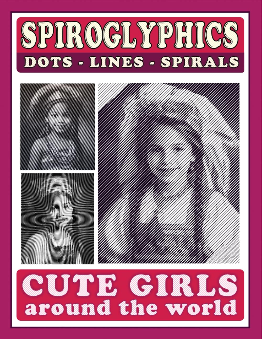 Spiroglyphics Dots Lines Spirals Cute Girls Around The World: Spark Creativity, Celebrate Cultures and Diversity with Adorable Girls in Their ... (Spiroglyphics One Color Coloring Books)