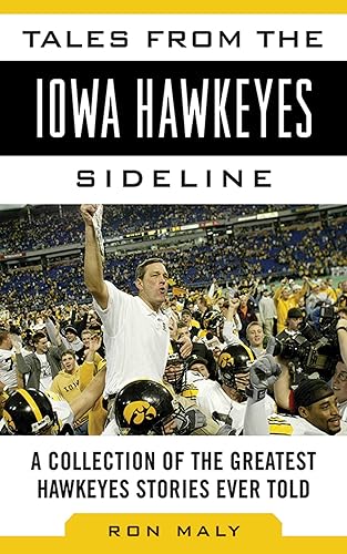 Tales from the Iowa Hawkeyes Sideline: A Collection of the Greatest Hawkeyes Stories Ever Told (Tales from the Team)