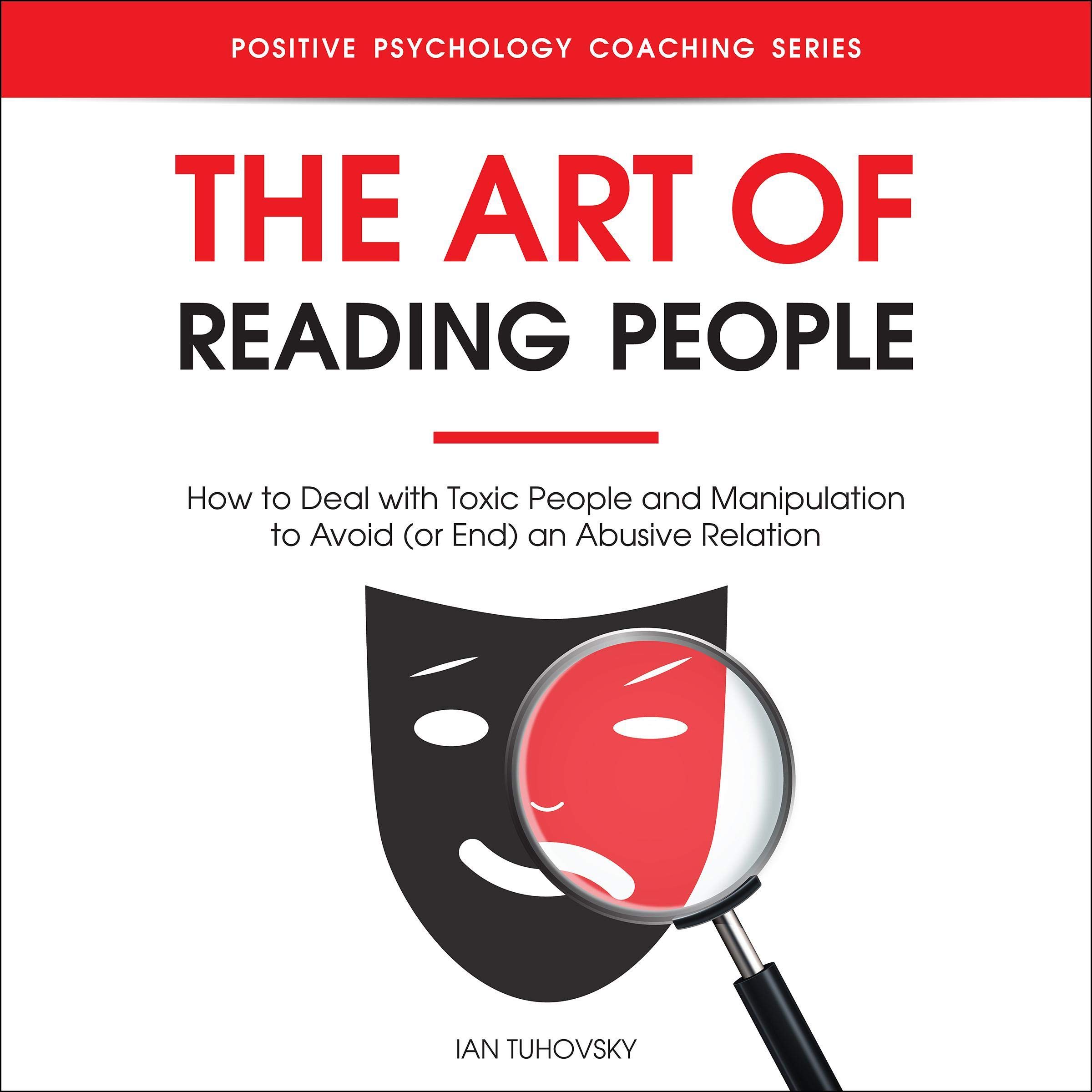 The Art of Reading People: How to Deal with Toxic People and Manipulation to Avoid (or End) an Abusive Relation: Positive Psychology Coaching Series, Book 19