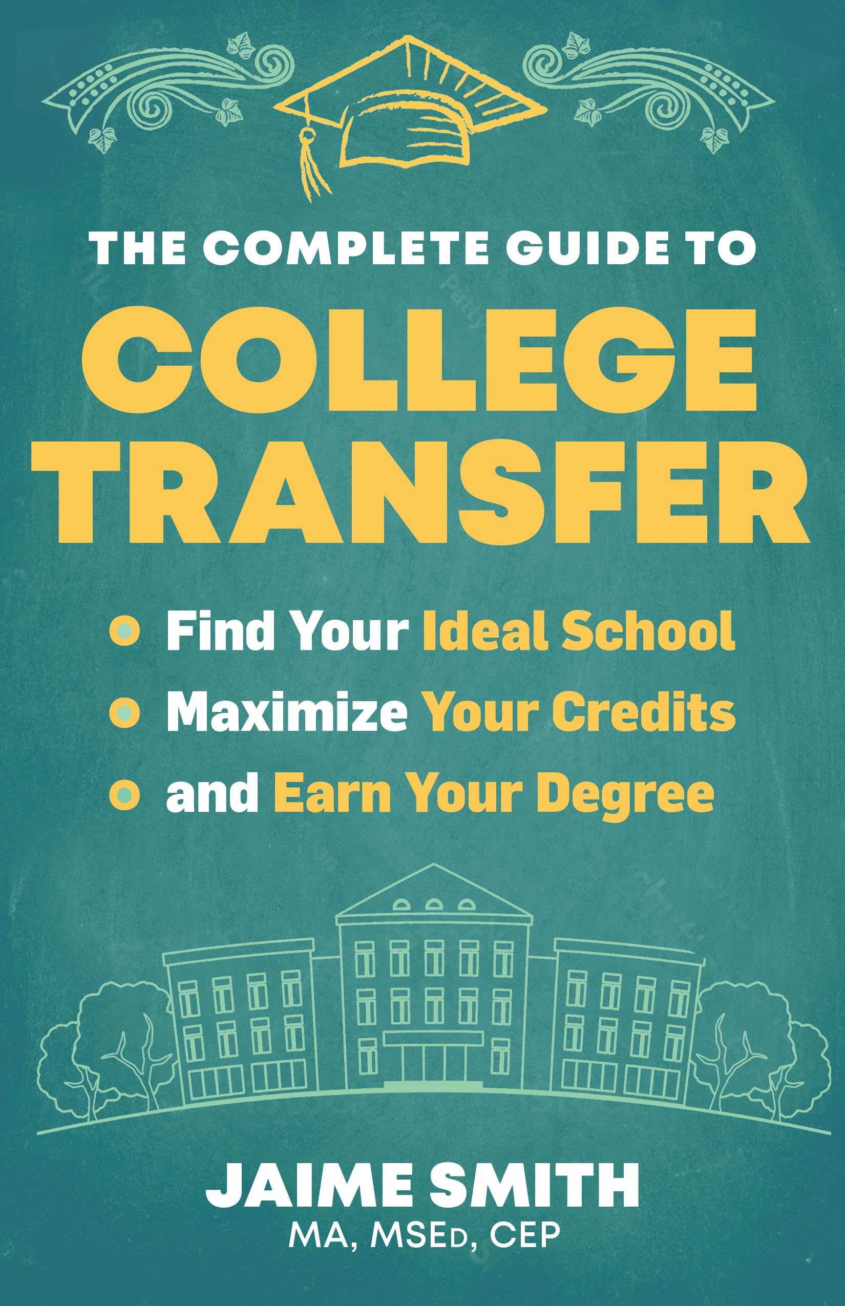 The Complete Guide to College Transfer: Find Your Ideal School, Maximize Your Credits, and Earn Your Degree