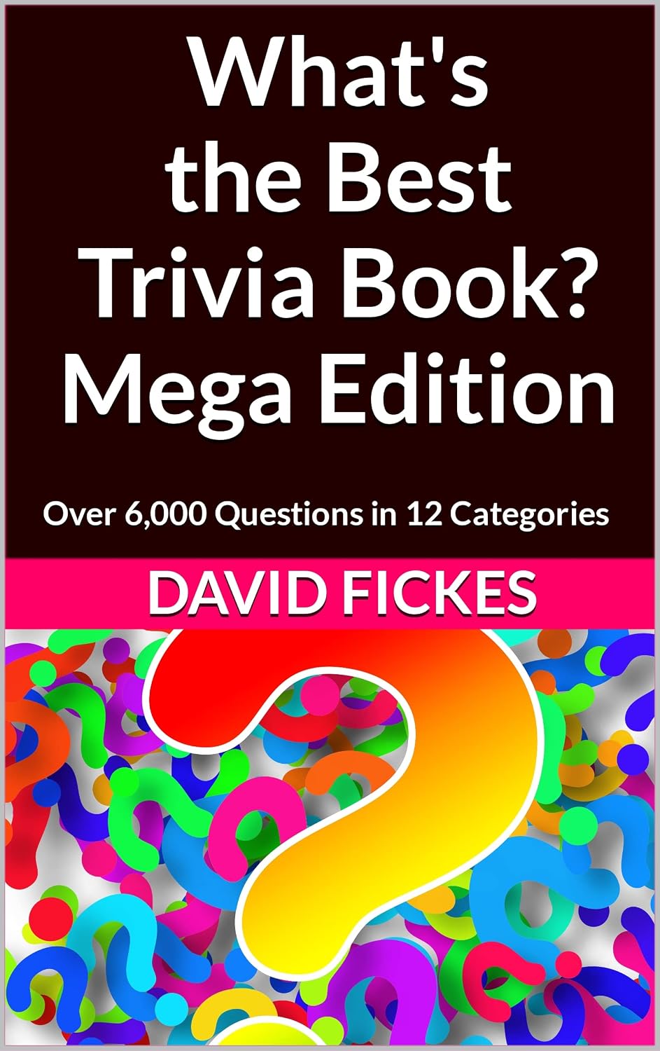 What's the Best Trivia Book? Mega Edition: Over 6,000 Questions in 12 Categories (What's the Best Trivia? Book 14)