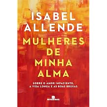 Mulheres De Minha Alma - Sobre o amor impaciente a vida longa e as boas bruxas Em Portugues do Brasil