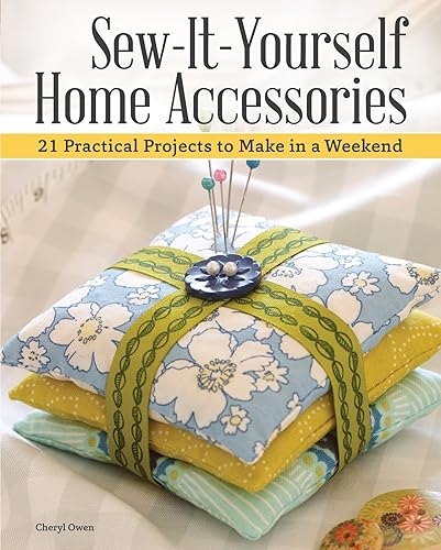 Sew-It-Yourself Home Accessories: 21 Practical Projects to Make in a Weekend (IMM Lifestyle Books) Stash-Busting Projects with Beginner-Friendly Step-by-Step Instructions &amp; More Than 200 Color Photos