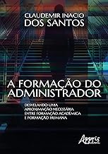 A formação do administrador: desvelando uma aproximação necessária entre formação acadêmica e formação humana