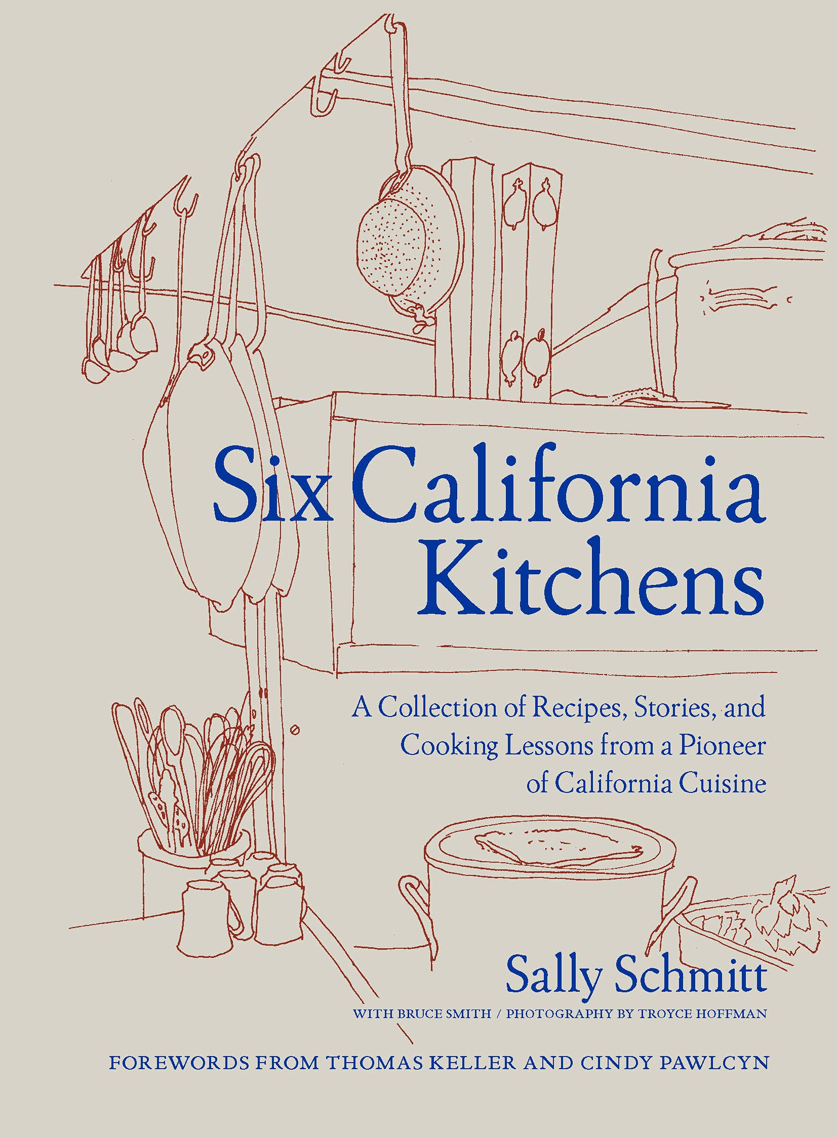 Six California Kitchens: A Collection of Recipes, Stories, and Cooking Lessons from a Pioneer of California Cuisine