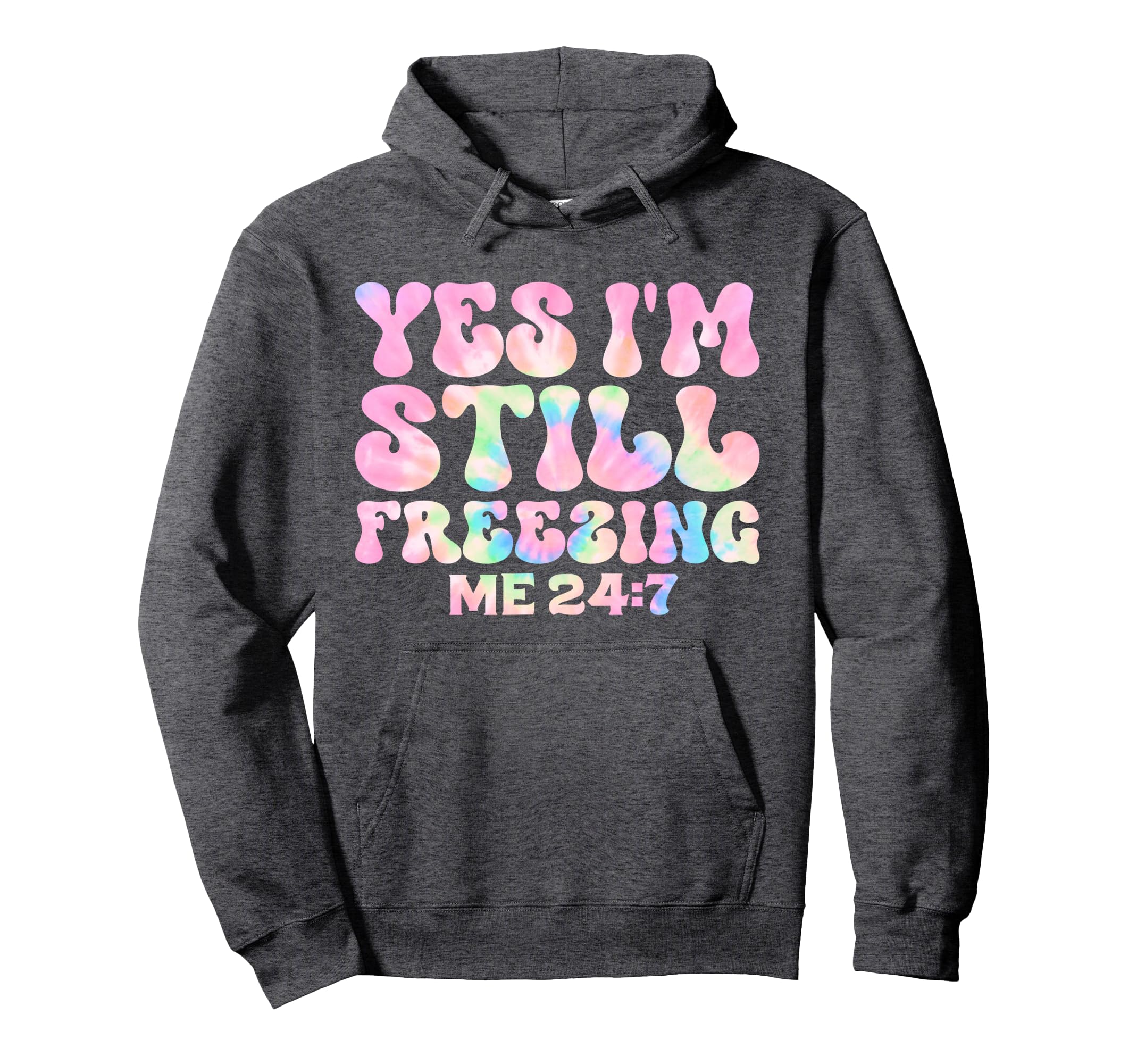 Yes I'm Still Freezing Me 24:7 Groovy Tie Dye Cold 24 7 Pullover Hoodie