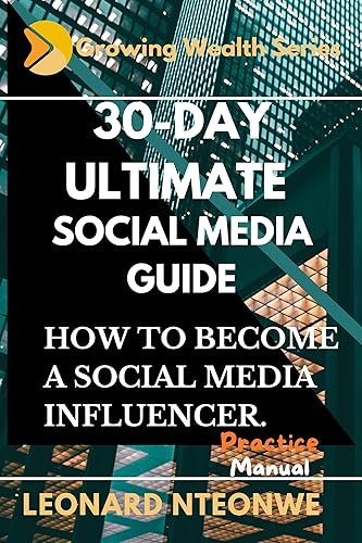 30-DAY ULTIMATE SOCIAL MEDIA GUIDE: BECOMING A SOCIAL MEDIA INFLUENCER. (Growing Wealth Series)