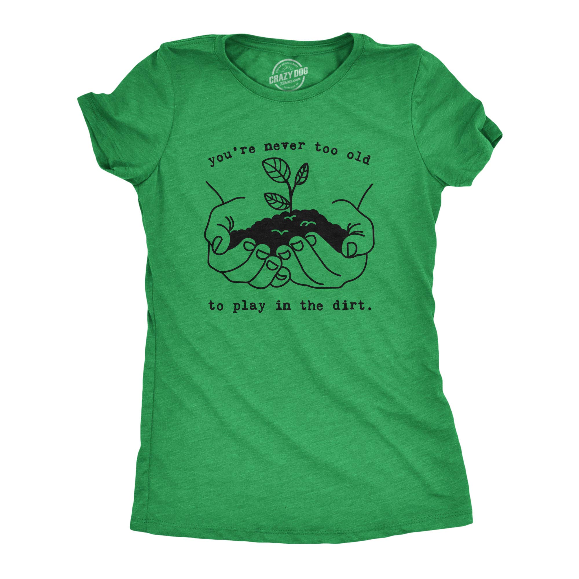 Womens Youre Never Too Old to Play in The Dirt T Shirt