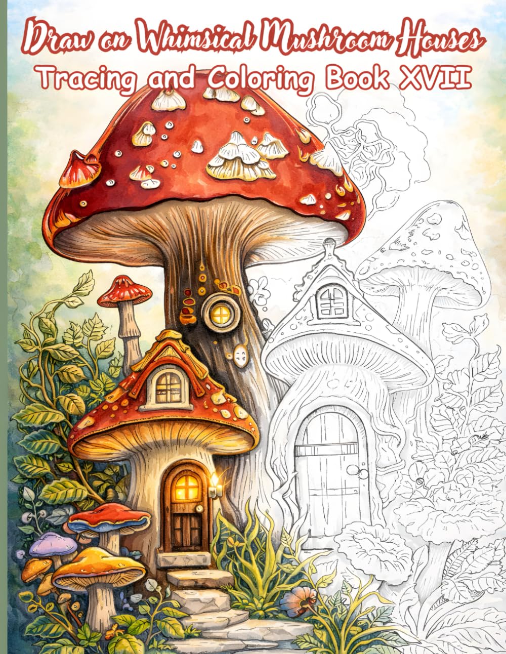 Draw on Whimsical Mushroom Houses Tracing and Coloring Book XVII: A Fantasy Tracing and Coloring Activity Book Featuring 50 Enchanting Mushroom House ... (Mystic Lines Tracing & Coloring Series)