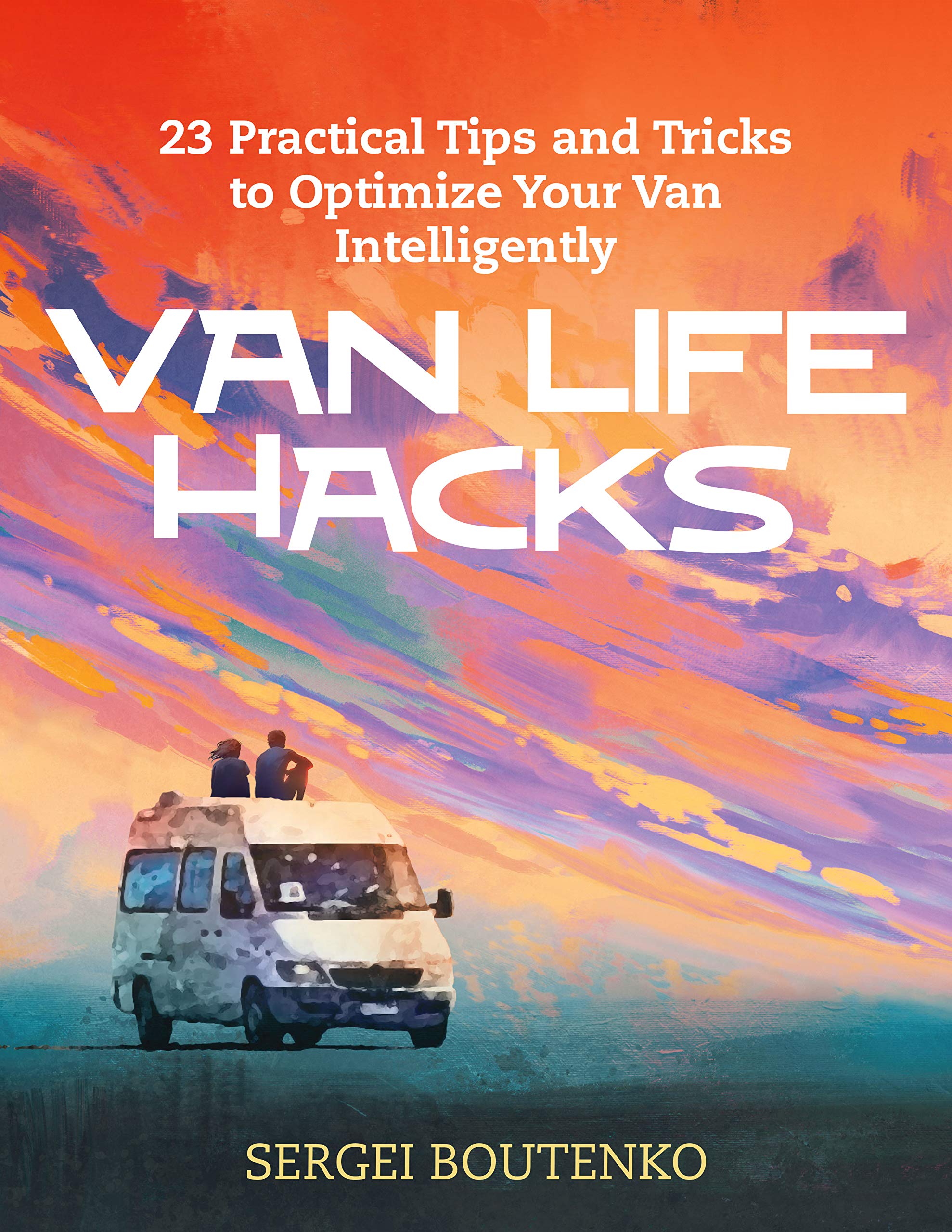 Van Life Hacks: 23 Practical Tips and Tricks to Optimize Your Van Intelligently
