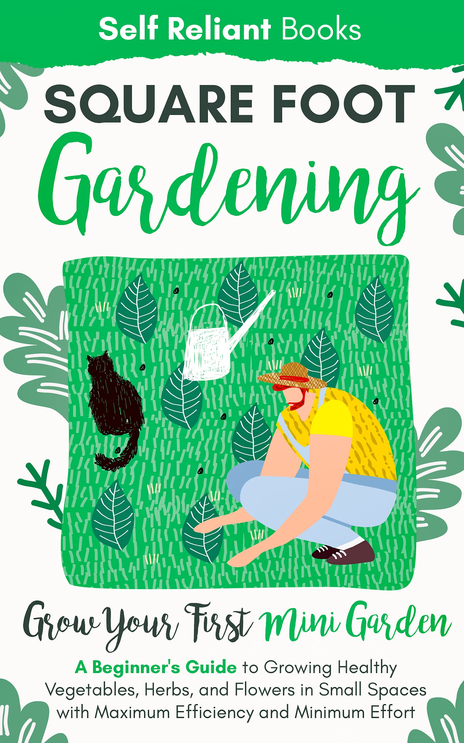 Square-Foot Gardening: A Beginner’s Guide to Growing Healthy Vegetables, Herbs, and Flowers in Small Spaces With Maximum Efficiency and Minimum Effort—Grow Your First Mini Garden