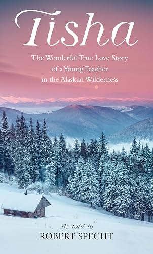 Tisha: The Wonderful True Love Story of a Young Teacher in the Alaskan Wilderness