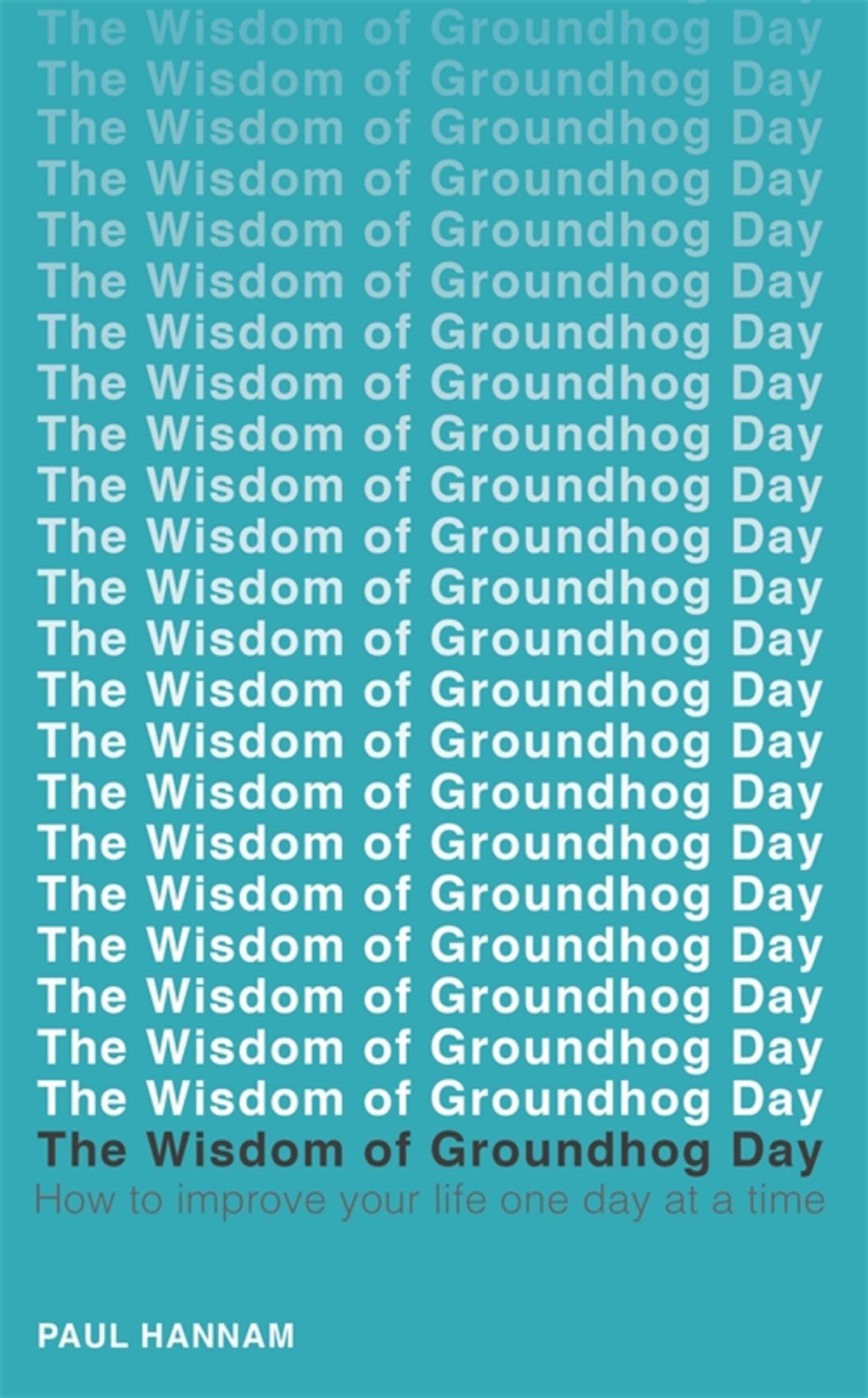 The Wisdom of Groundhog Day: How to improve you. Hannam**