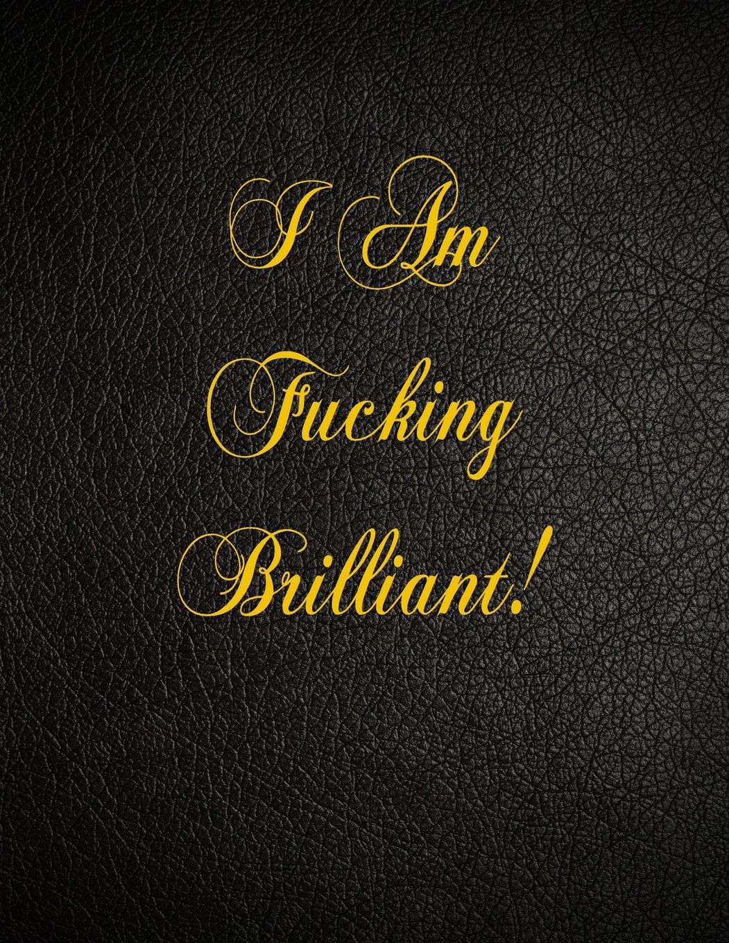 I Am Fucking Brilliant: 108 Page Blank Lined Notebook