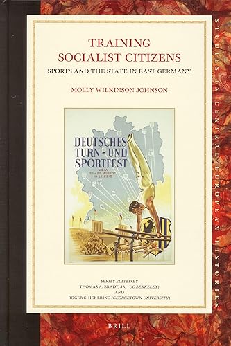 Training Socialist Citizens: Sports and the State in East Germany (Studies in Central European Histories, 44)