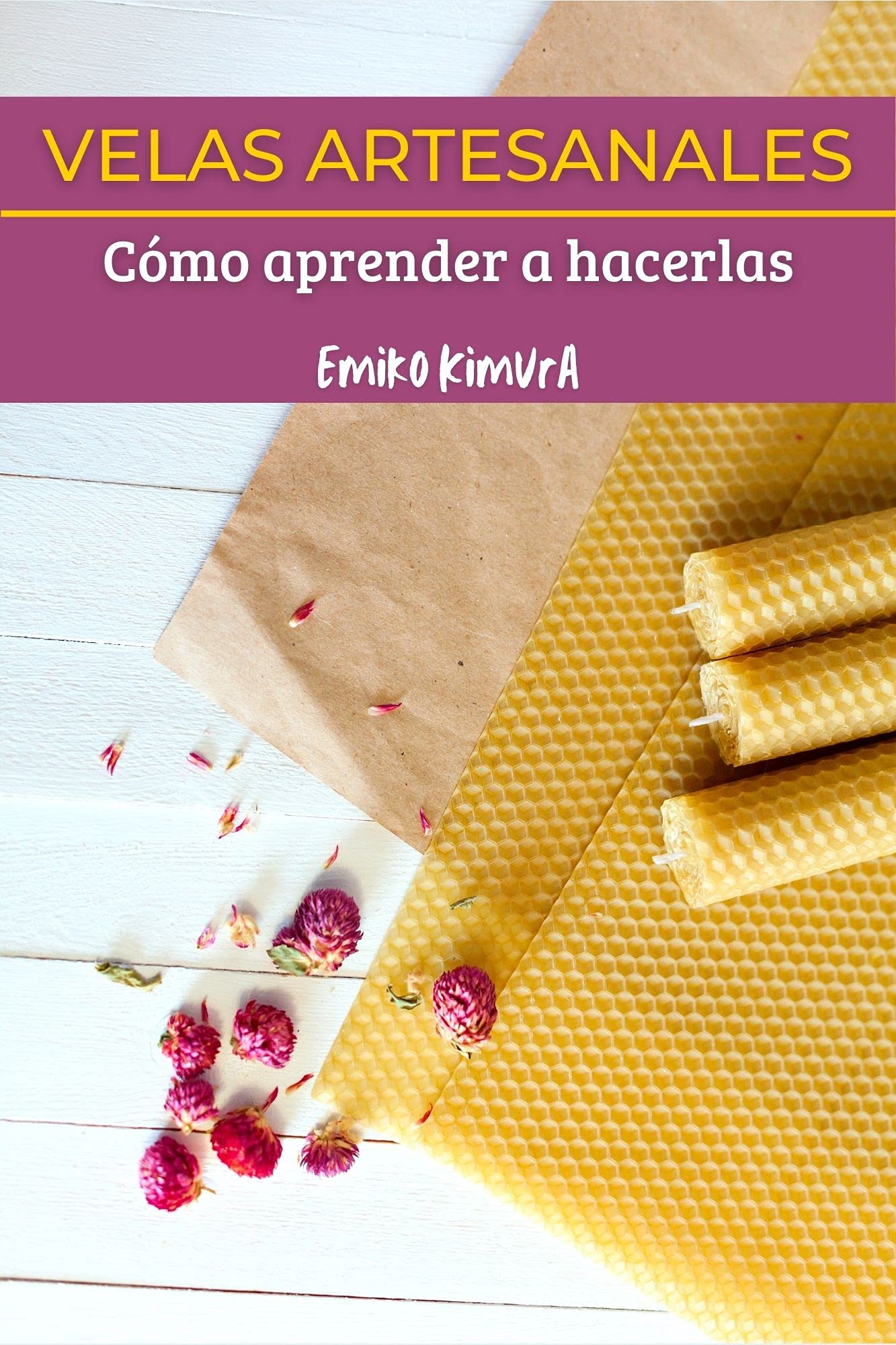 VELAS ARTESANALES: Cómo Aprender a Hacerlas: La Mejor Guía Completa de Técnicas para que Aprendas a Hacer, Paso a Paso, Velas Artesanas Caseras, Decorativas, Aromáticas (Spanish Edition)