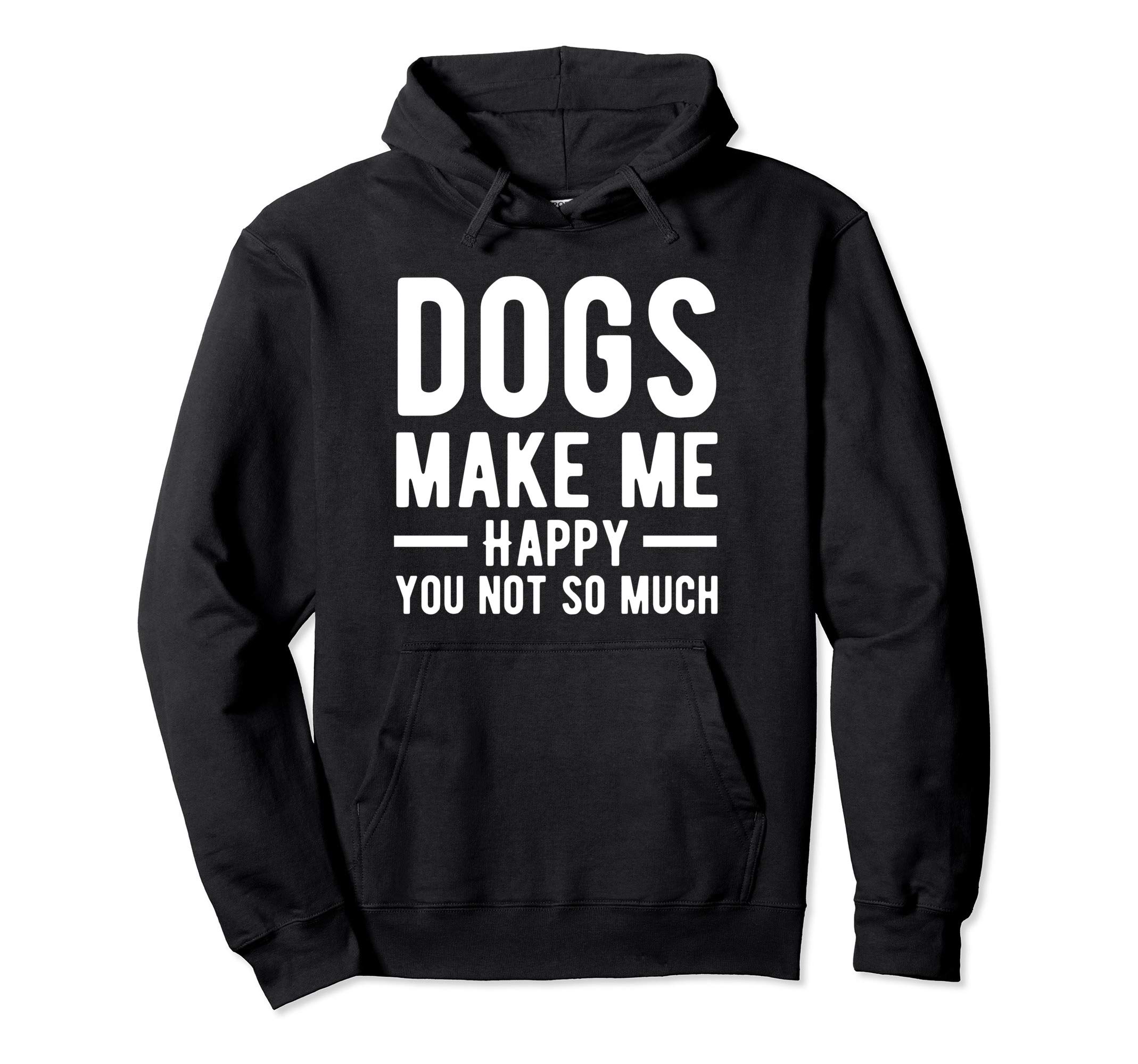 Dogs Make Me Happy. You Not So Much Pullover Hoodie, Black