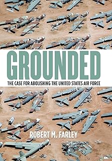 Grounded: The Case for Abolishing the United States Air Force (Studies In Conflict Diplomacy Peace)