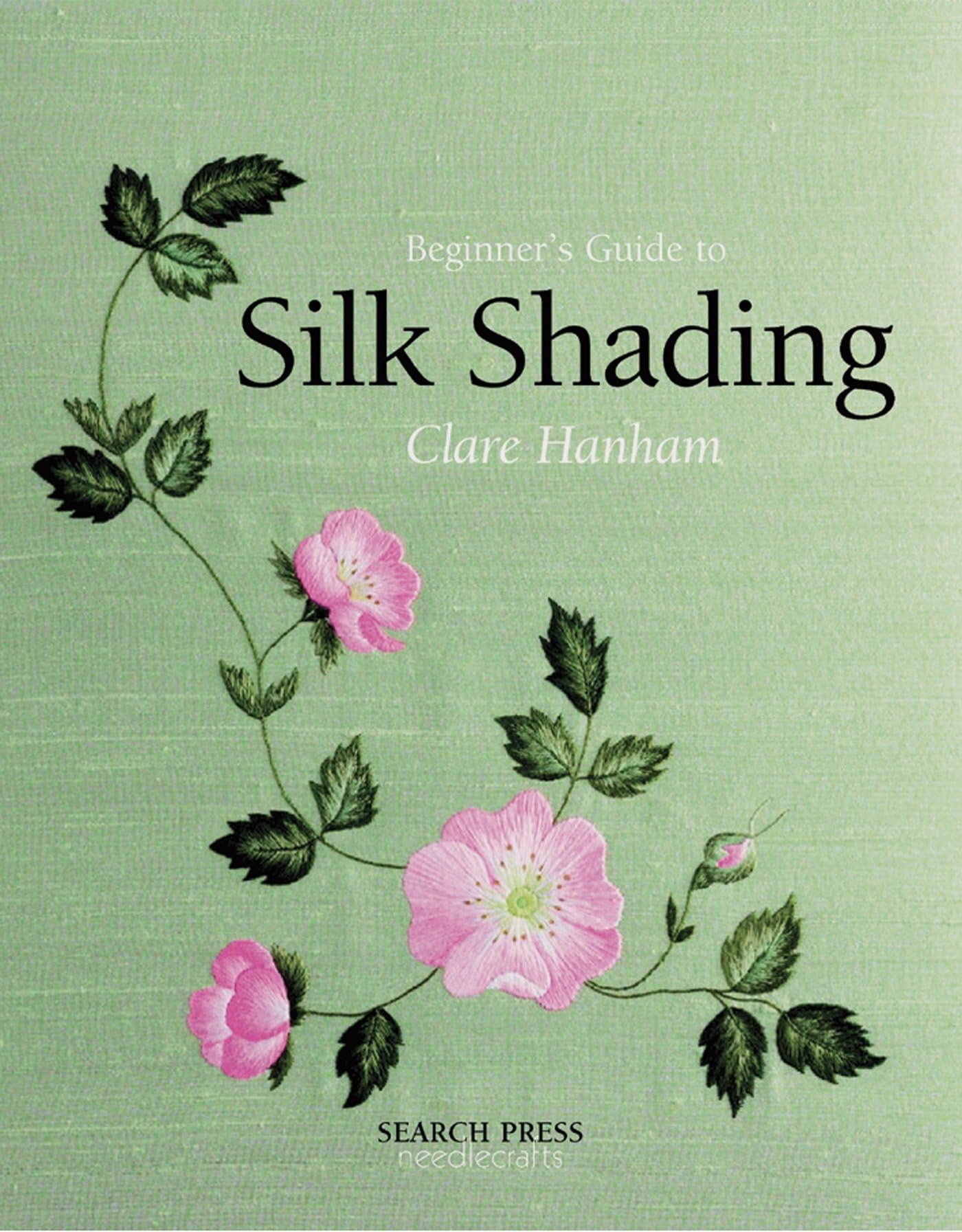 Beginner's Guide to Silk Shading (Beginner's Guide to Needlecrafts) By Clare Ha