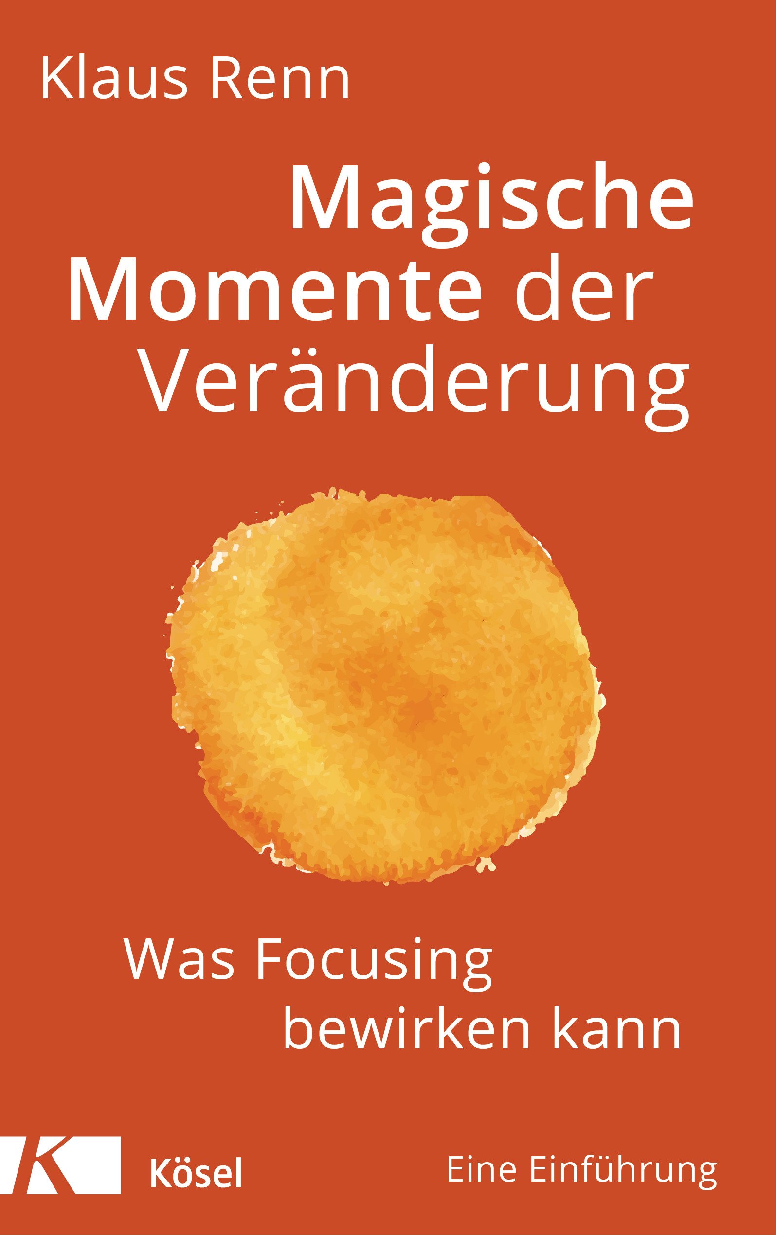 Magische Momente der Veränderung: Was Focusing bewirken kann. Eine Einführung