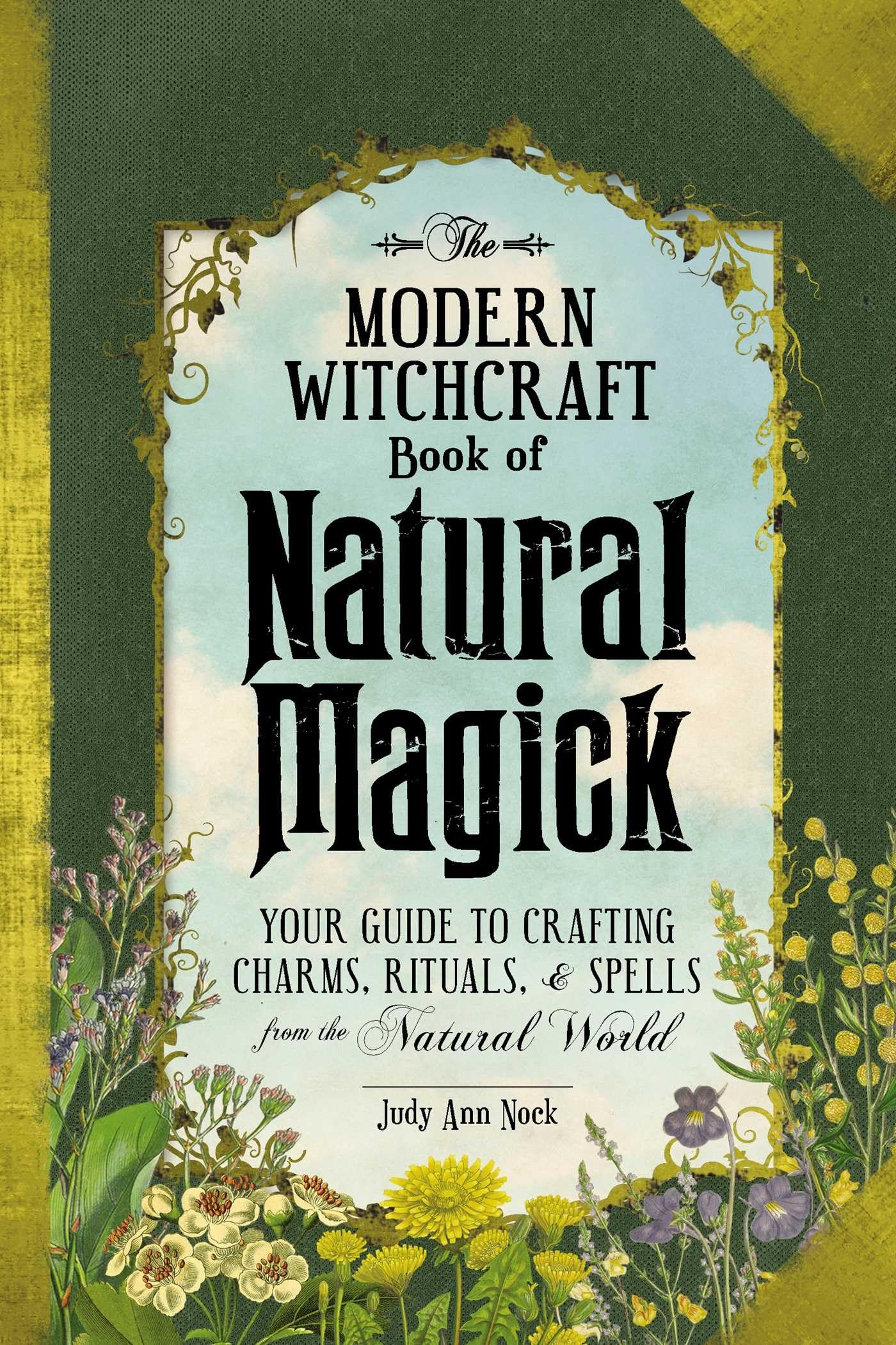 The Modern Witchcraft Book of Natural Magick: Your Guide to Crafting Charms, Rituals, and Spells from the Natural World (Modern Witchcraft Magic, Spells, Rituals)