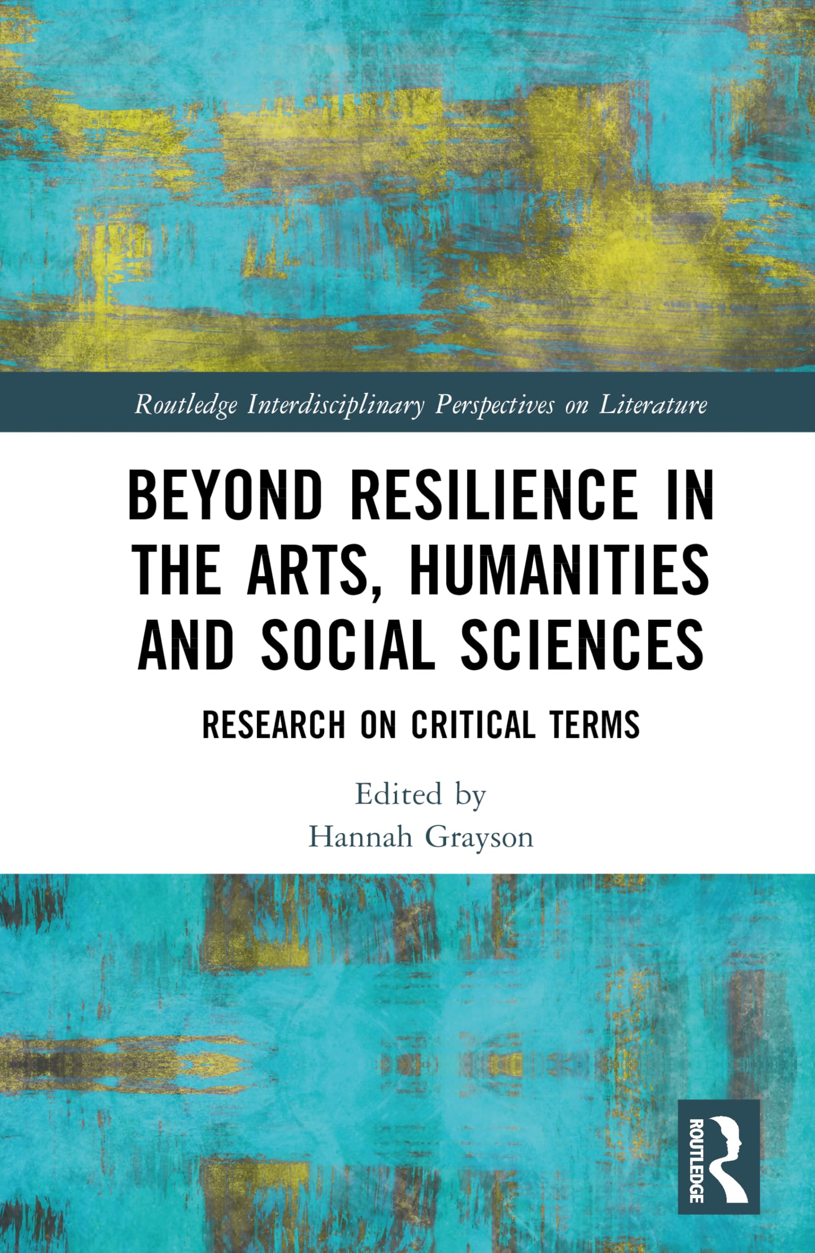 Beyond Resilience in the Arts, Humanities and Social Sciences: Research on Critical Terms (Routledge Interdisciplinary Perspectives on Literature)