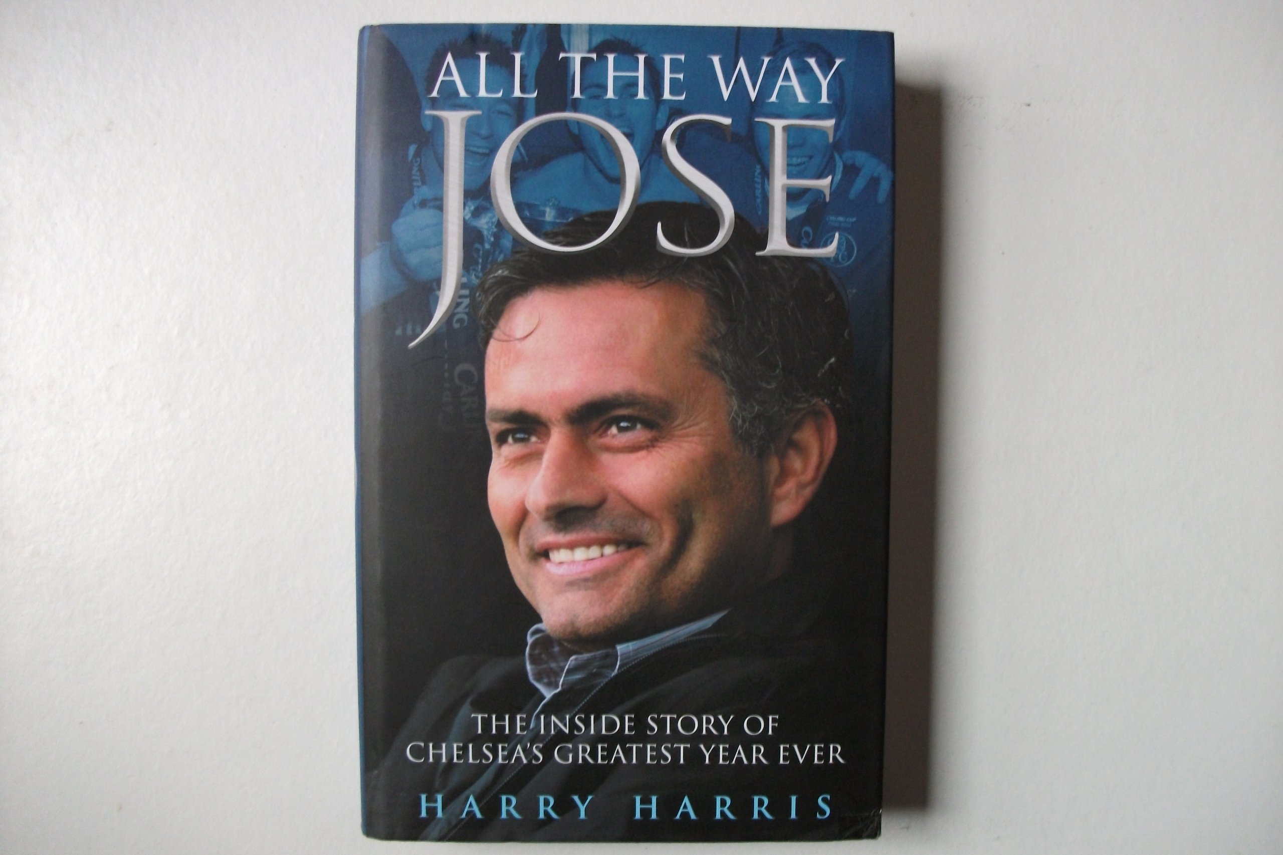 All the Way Jose: The Inside Story of Chelsea's Greatest Year Ever