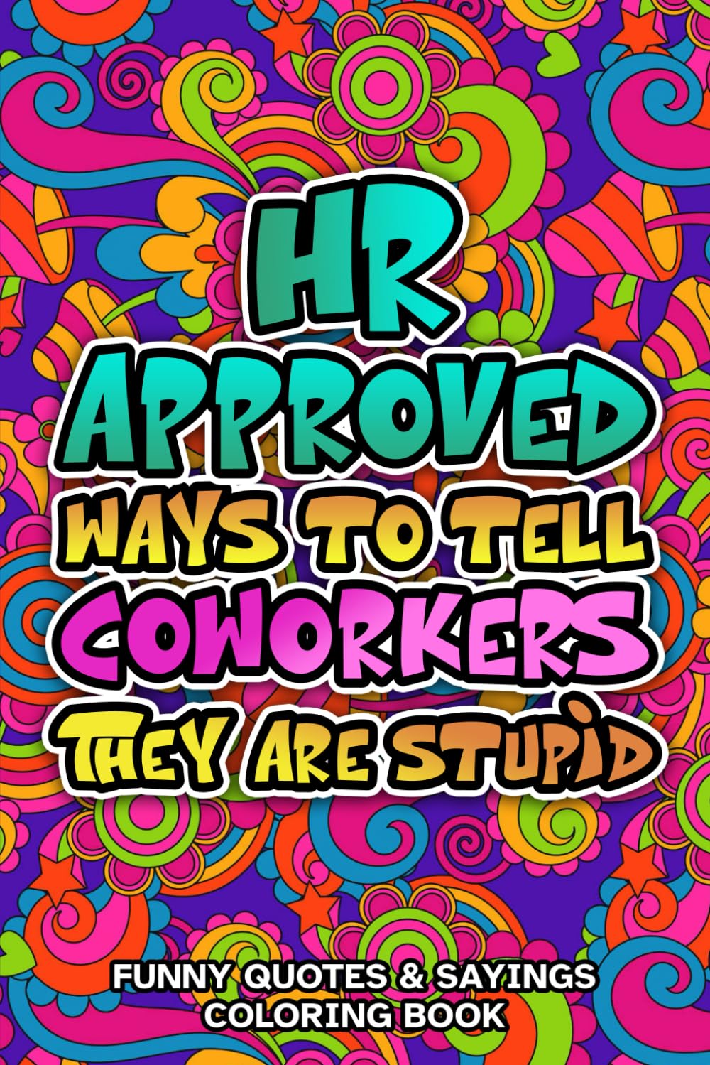HR Approved Ways to Tell Coworkers They're Stupid: Funny Quotes & Sayings coloring book for Employees, Boss and Managers, Perfect Gift for Women and Men from Work