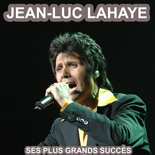 Les plus grandes chansons de jeanluc lahaye (Ses plus grandes succès) by JeanLuc Lahaye on