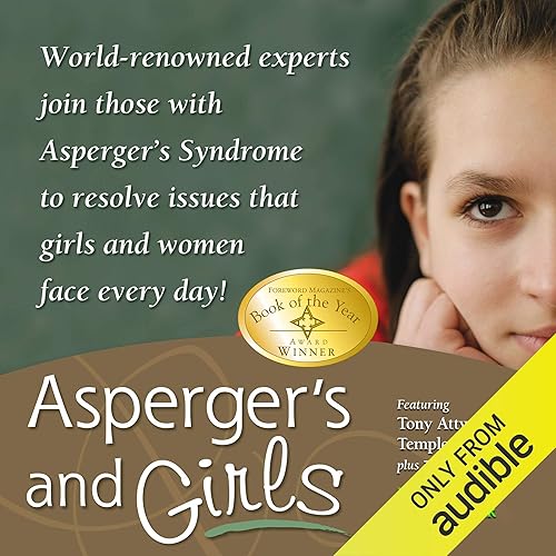 Asperger's and Girls: World-Renowned Experts Join Those with Asperger's Syndrome to Resolve Issues That Girls and Women Face Every Day!