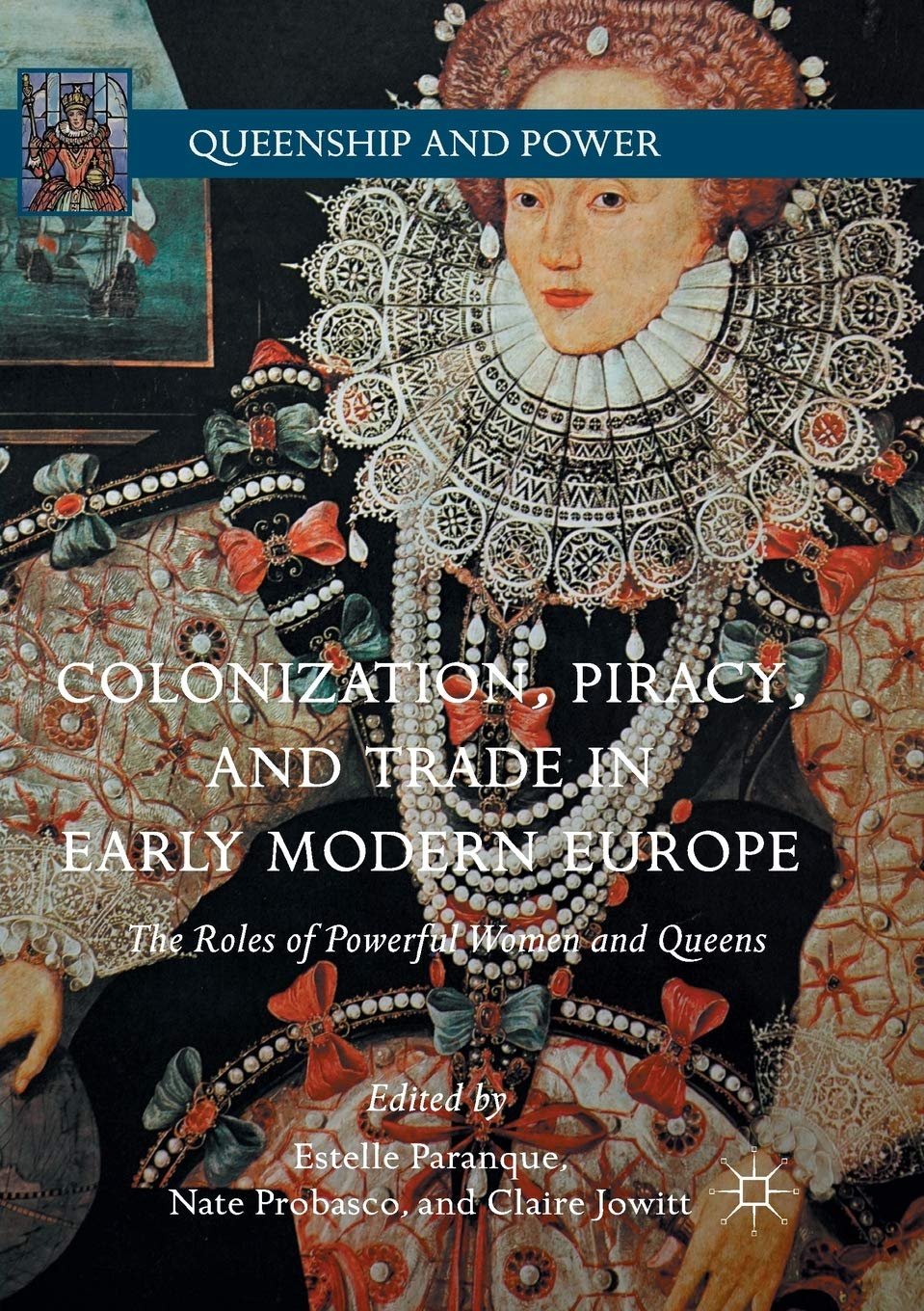 Colonization, Piracy, and Trade in Early Modern Europe: The Roles of Powerful Women and Queens (Queenship and Power)