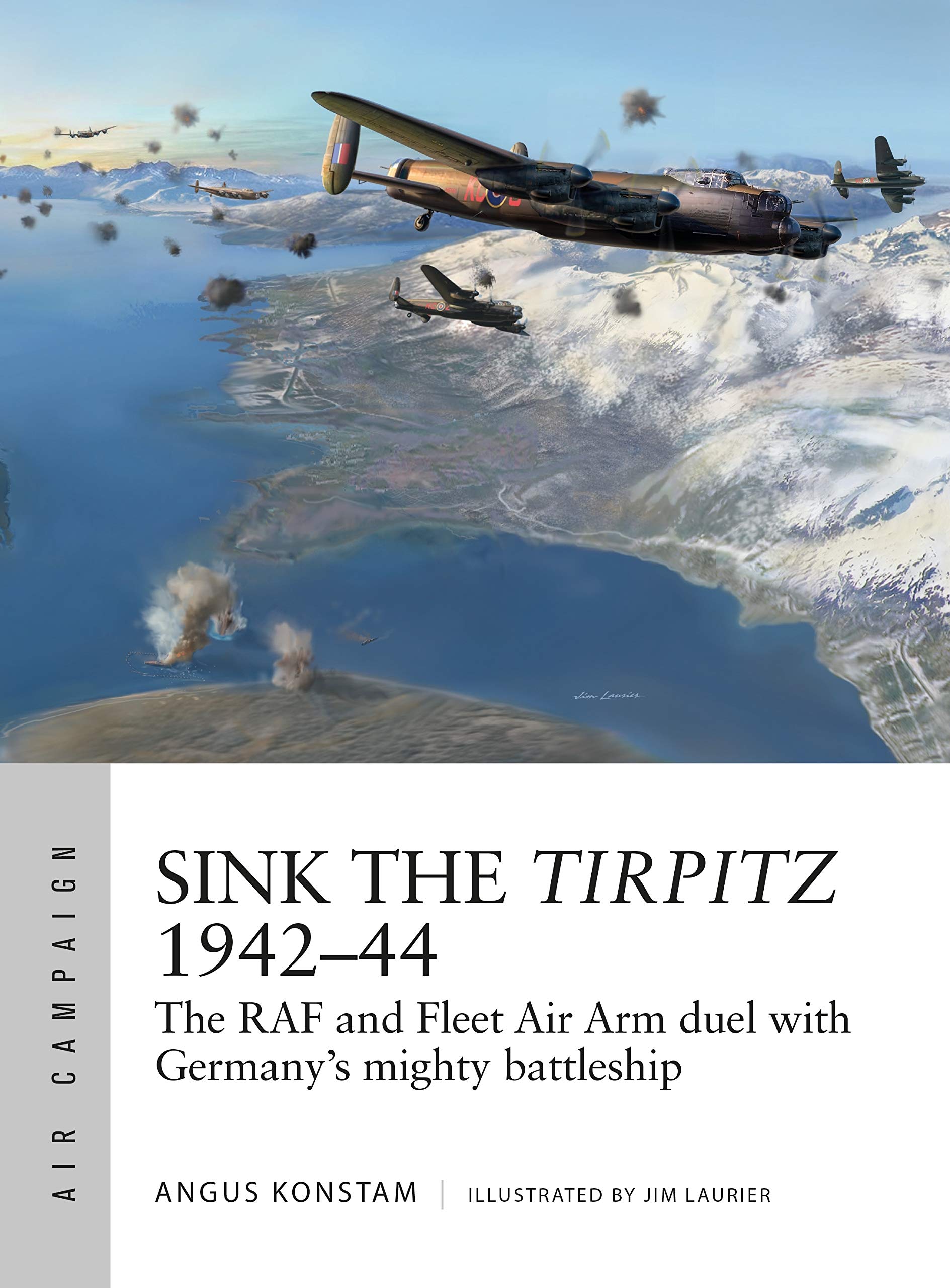 Sink the Tirpitz 1942–44: The RAF and Fleet Air Arm duel with Germany's mighty battleship: 7 (Air Campaign)