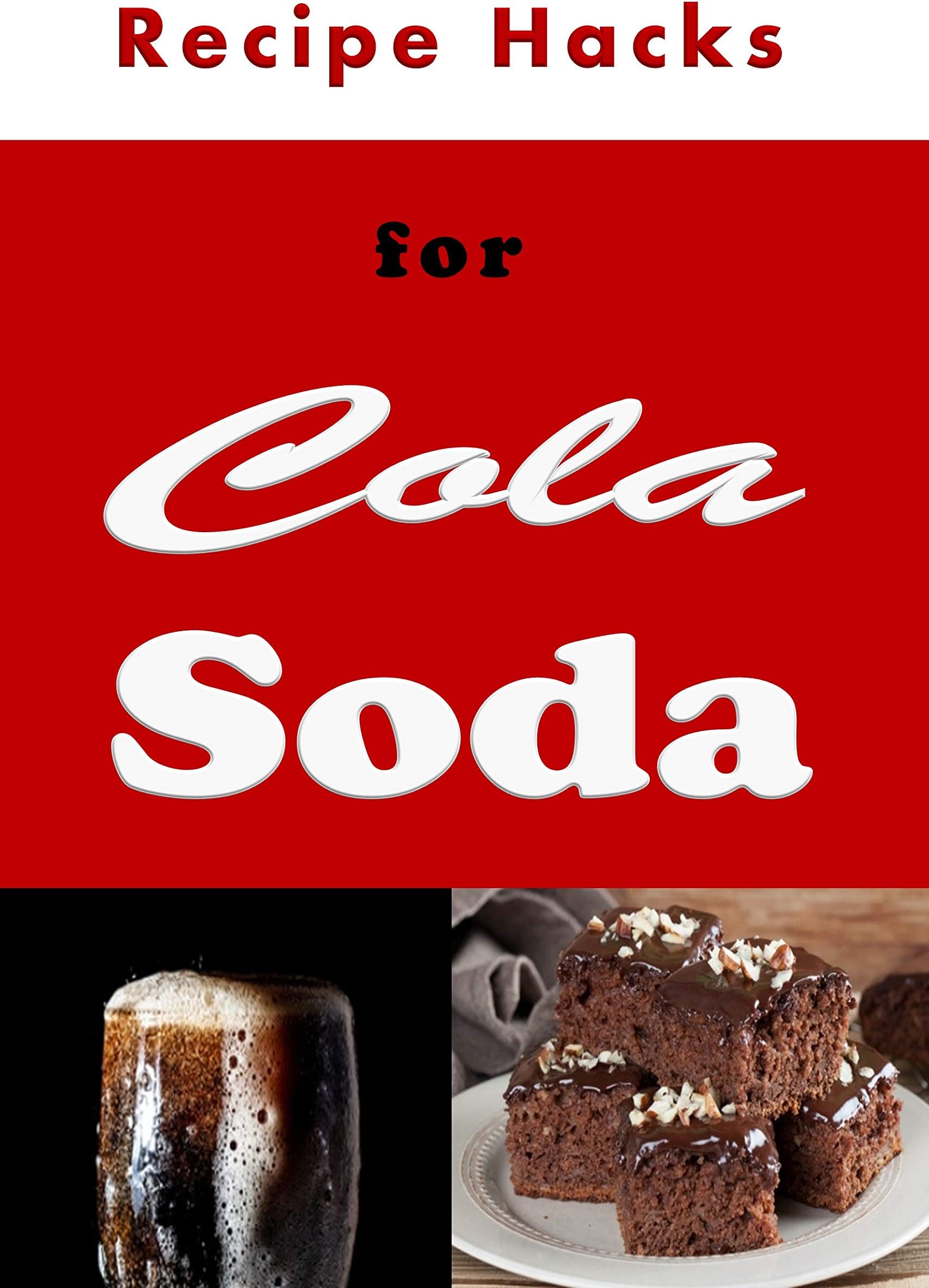 Recipe Hacks for Cola Soda: Cookbook Full of Dishes Made Using Soda