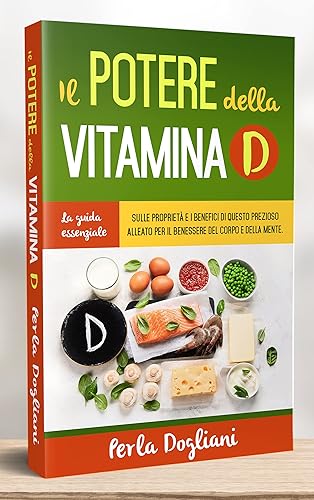 IL POTERE DELLA VITAMINA D La guida essenziale sulle proprietà e i benefici di questo prezioso alleato per il benessere del corpo e della mente.