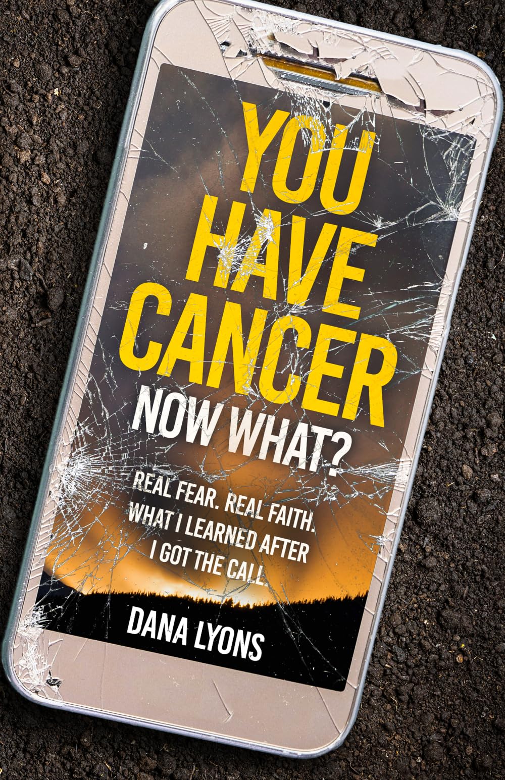 You Have Cancer, Now What?: Real Fear. Real Faith. What I learned after I got the call.