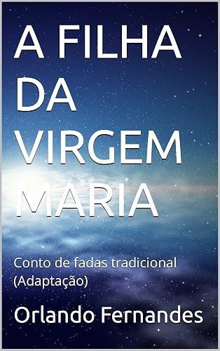 A FILHA DA VIRGEM MARIA: Conto de fadas tradicional (Adaptação)