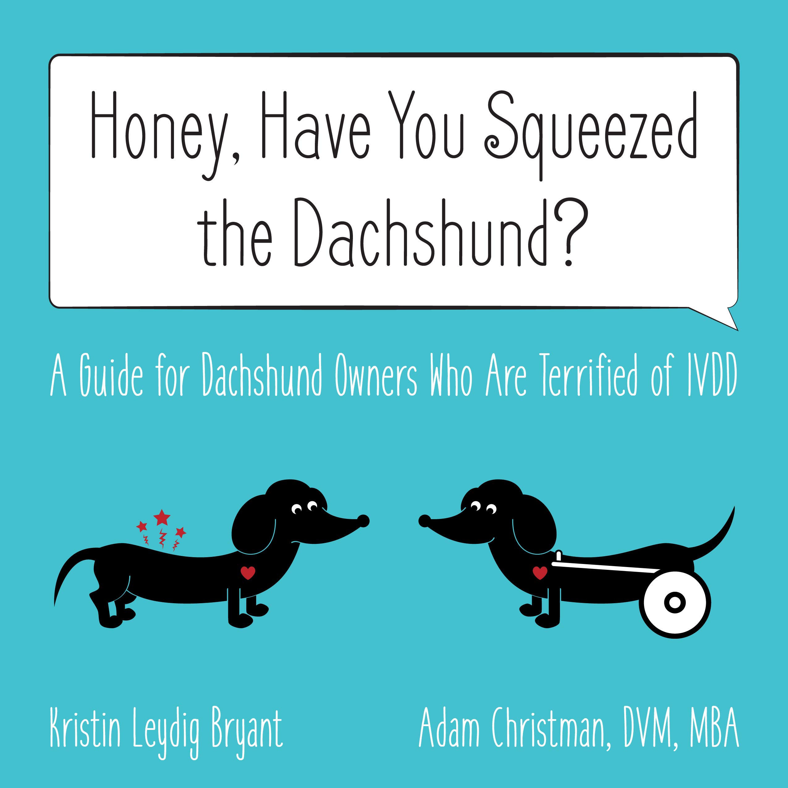 Honey, Have You Squeezed the Dachshund?: A Guide for Dachshund Owners Who Are Terrified of IVDD