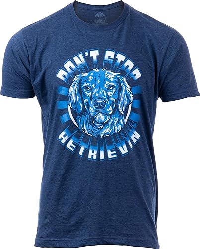 Don't Stop Retrievin' Golden Retriever Funny Cute Dog Father Dad Owner Pet Doggo Pup Fun Humor T-Shirt