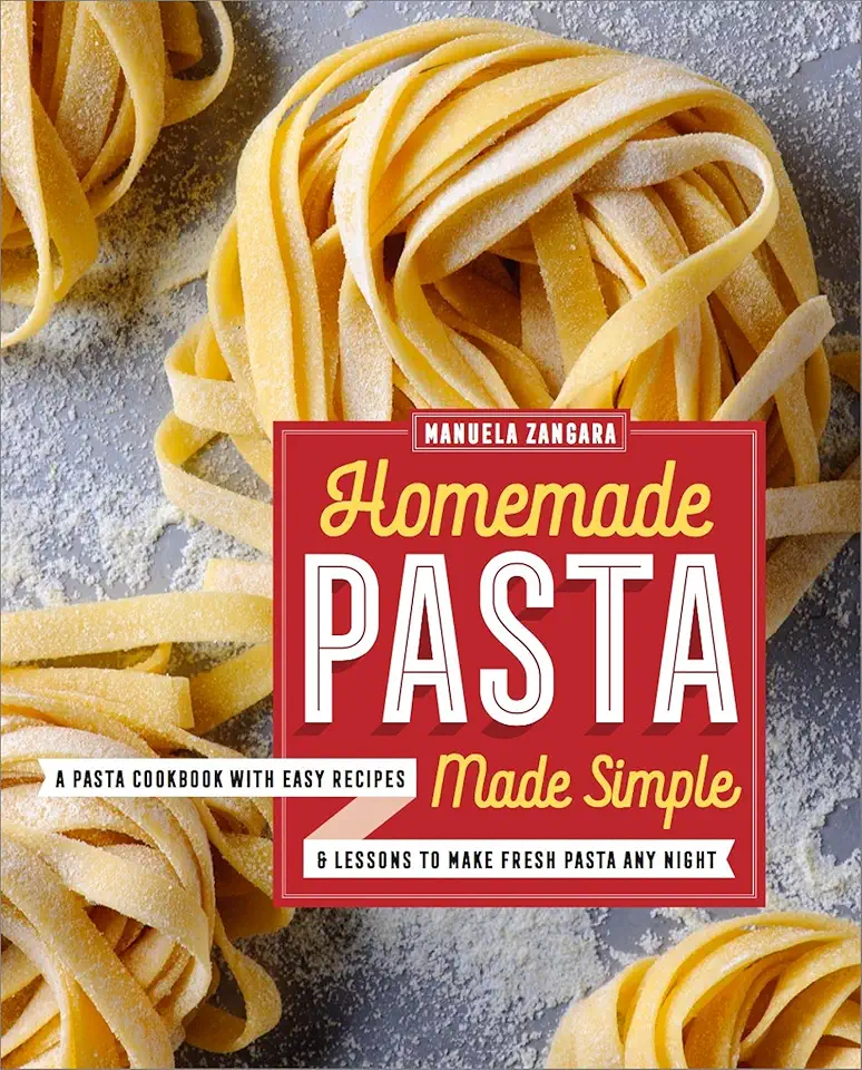 Homemade Pasta Made Simple: A Pasta Cookbook with Easy Recipes &amp; Lessons to Make Fresh Pasta Any Night