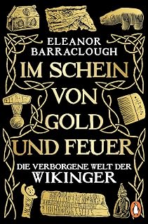 Im Schein von Gold und Feuer: Die verborgene Welt der Wikinger - „Einfach brillant … erweckt den Zauber einer ganzen Zivilisation zum Leben“ Tom Holland