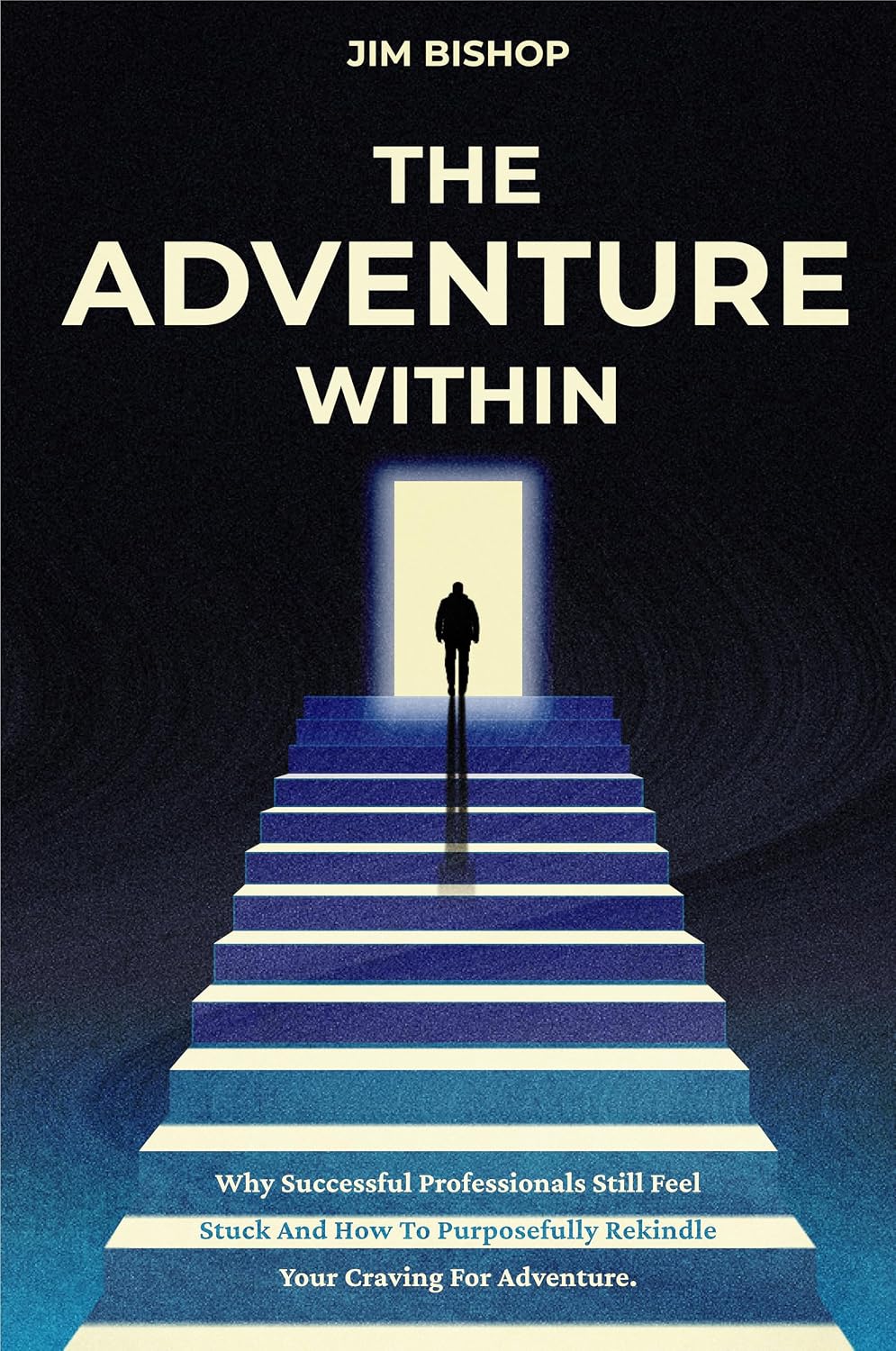 The Adventure Within: Why Successful Professionals Still Feel Stuck and How to Purposefully Rekindle Your Craving for Adventure.
