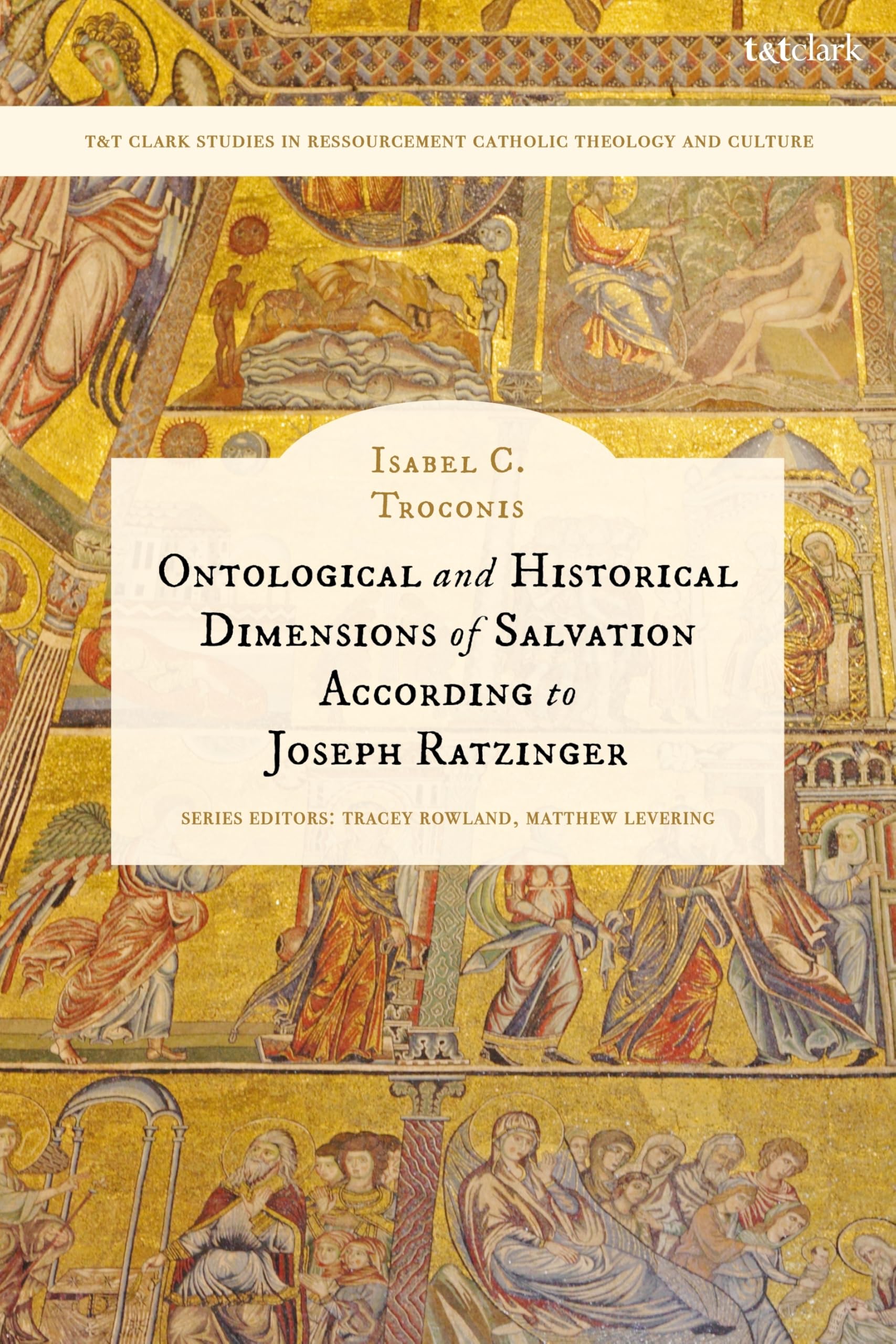 Ontological and Historical Dimensions of Salvation According to Joseph Ratzinger: To Identity through History (T&T Clark Studies in Ressourcement Catholic Theology and Culture)