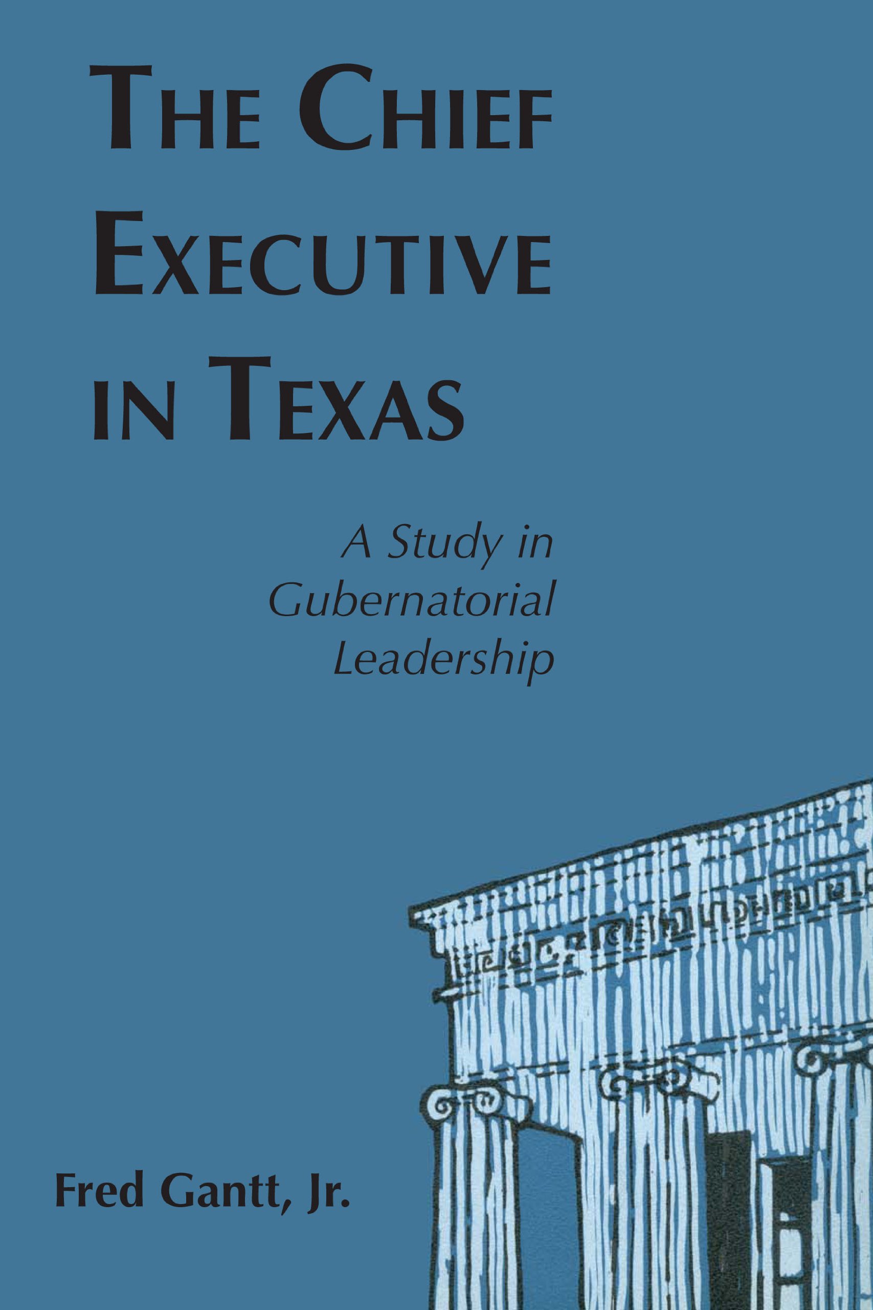 The Chief Executive In Texas: A Study in Gubernatorial Leadership