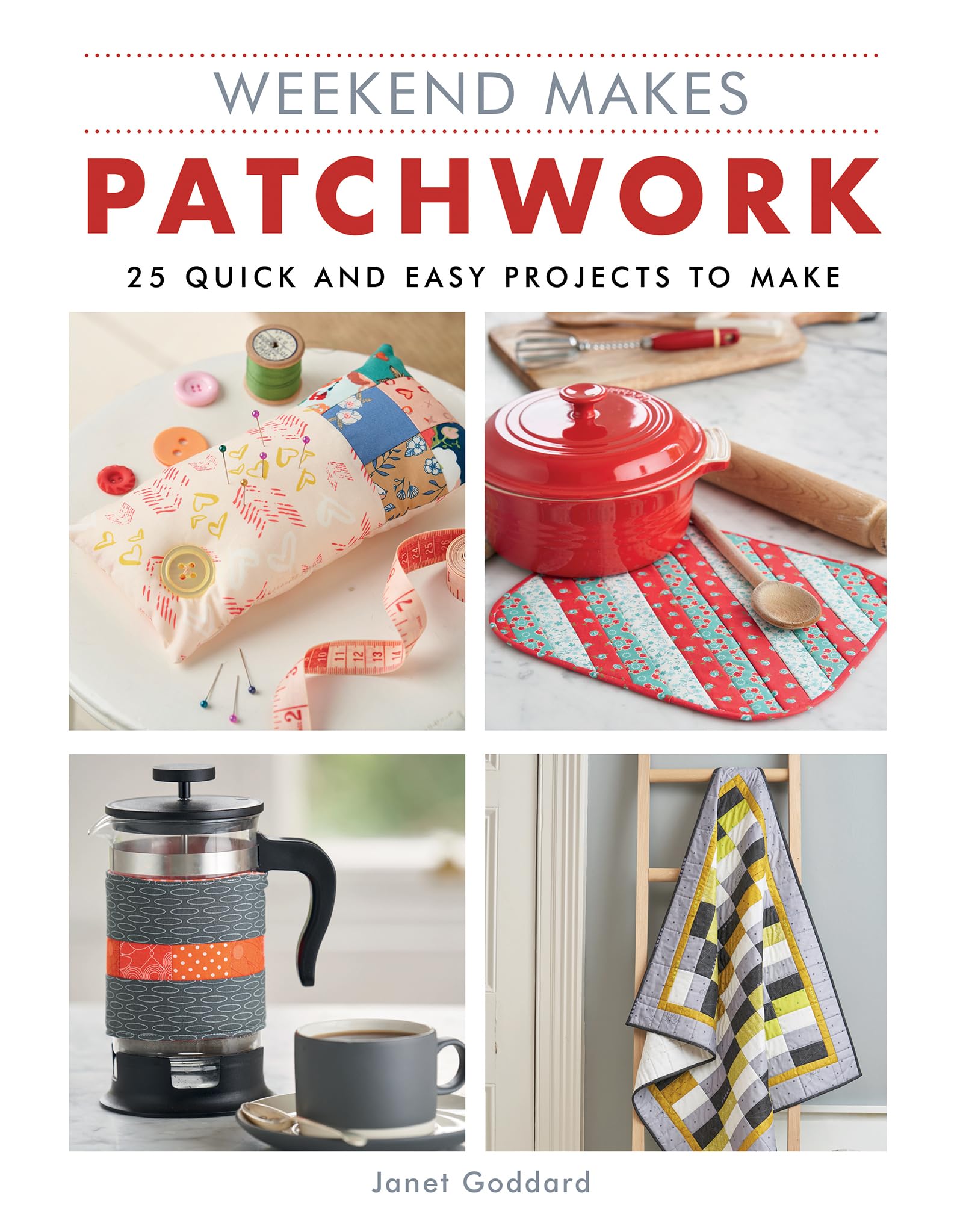 Weekend Makes: Patchwork: 25 Quick and Easy Projects to Make (Weekend Makes)