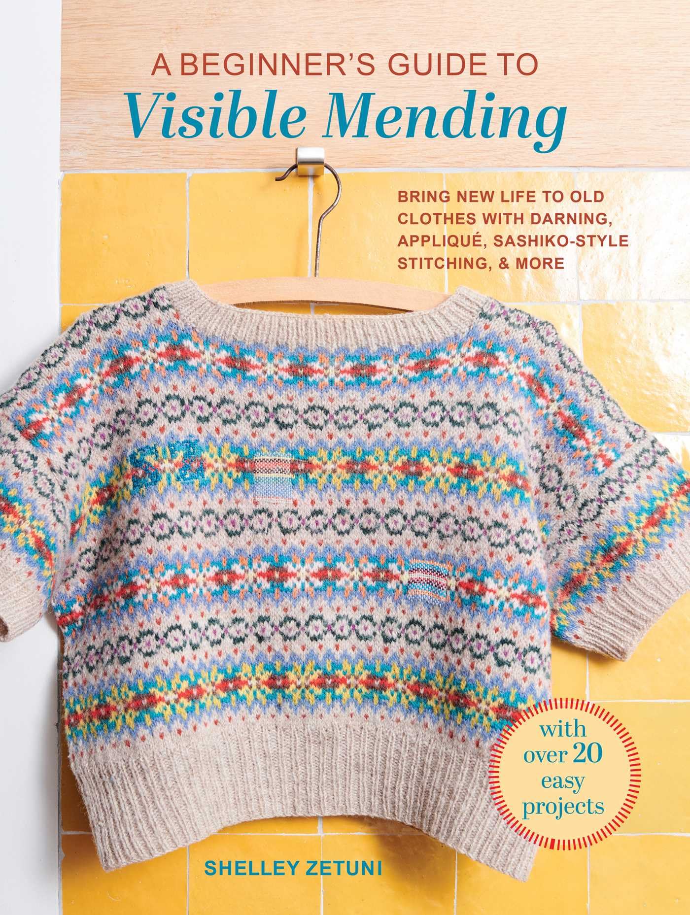 A Beginner's Guide to Visible Mending: With over 20 easy projects: Bring new life to old clothes with darning, appliqué, sashiko-style stitching, and more