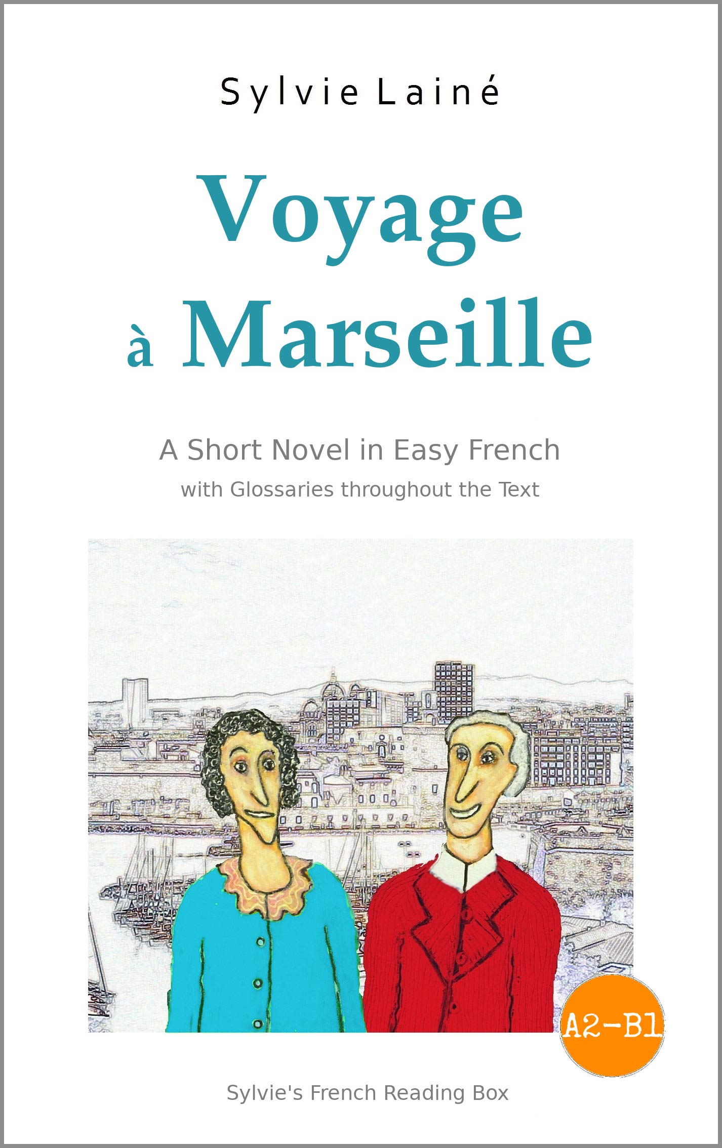 Voyage à Marseille, a Short Novel in Easy French: With Glossaries throughout the Text (Easy French Reader Series for Beginners t. 3) (French Edition)