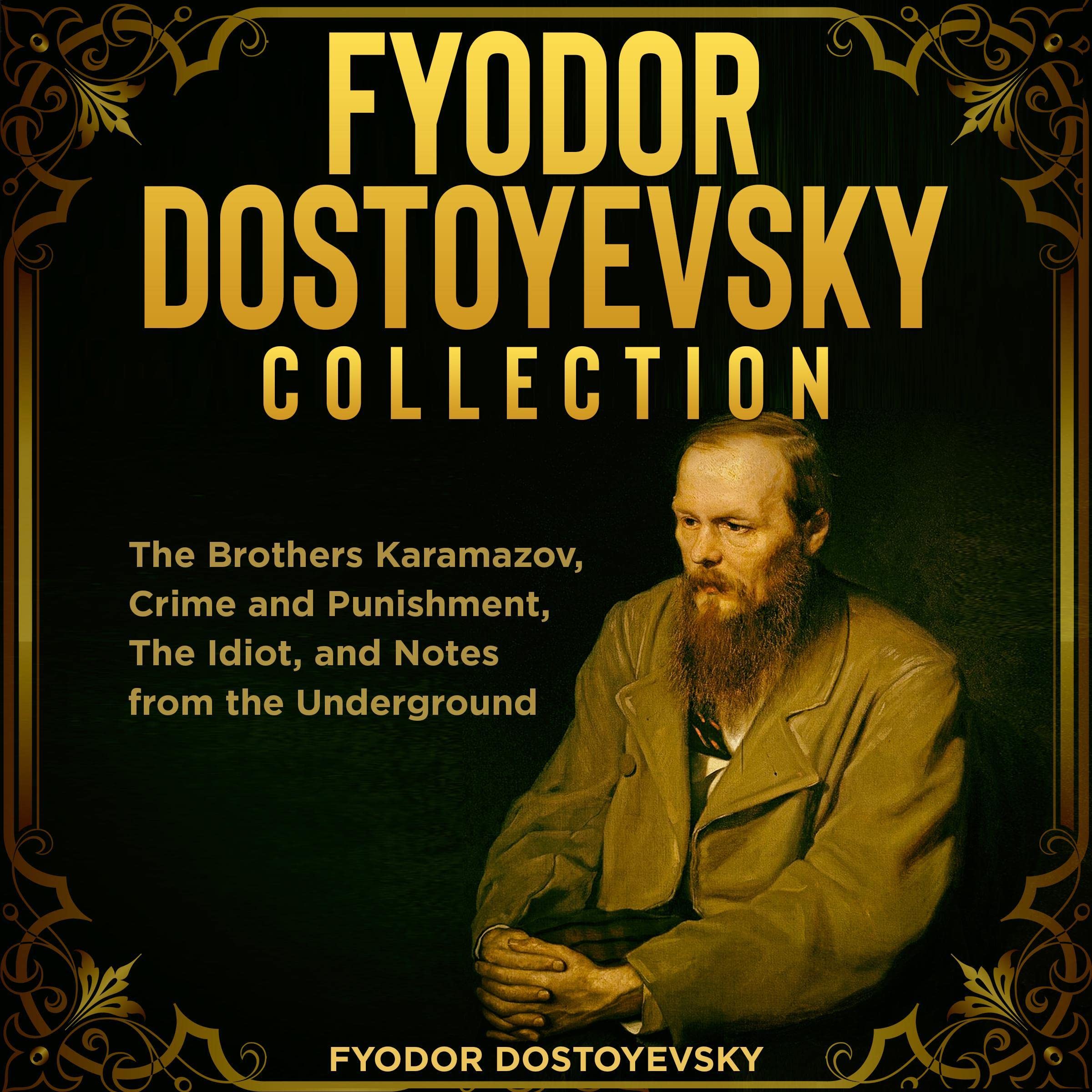 Fyodor Dostoyevsky Collection: The Brothers Karamazov, Crime and Punishment, The Idiot, and Notes from the Underground