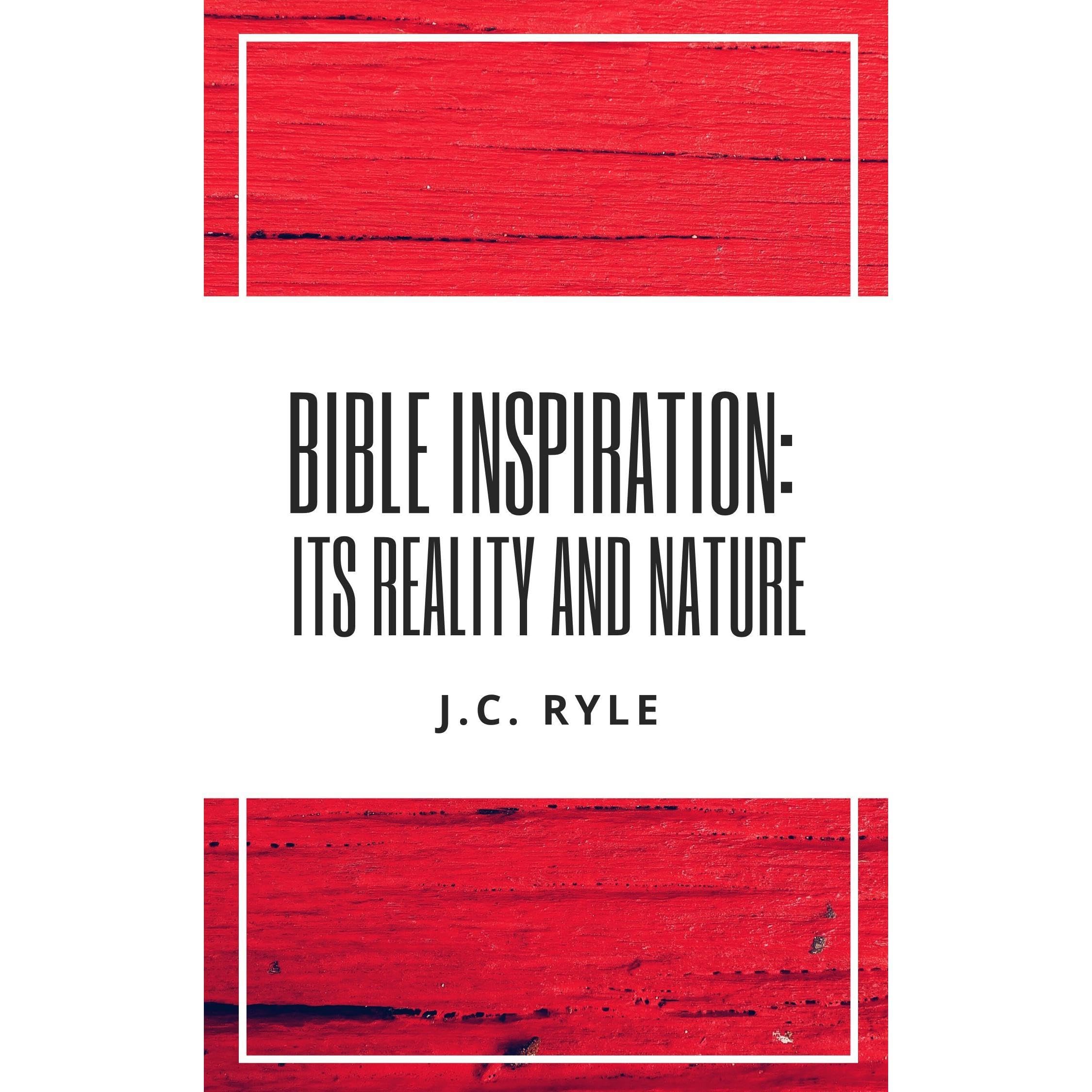 Bible Inspiration: Its Reality and Nature